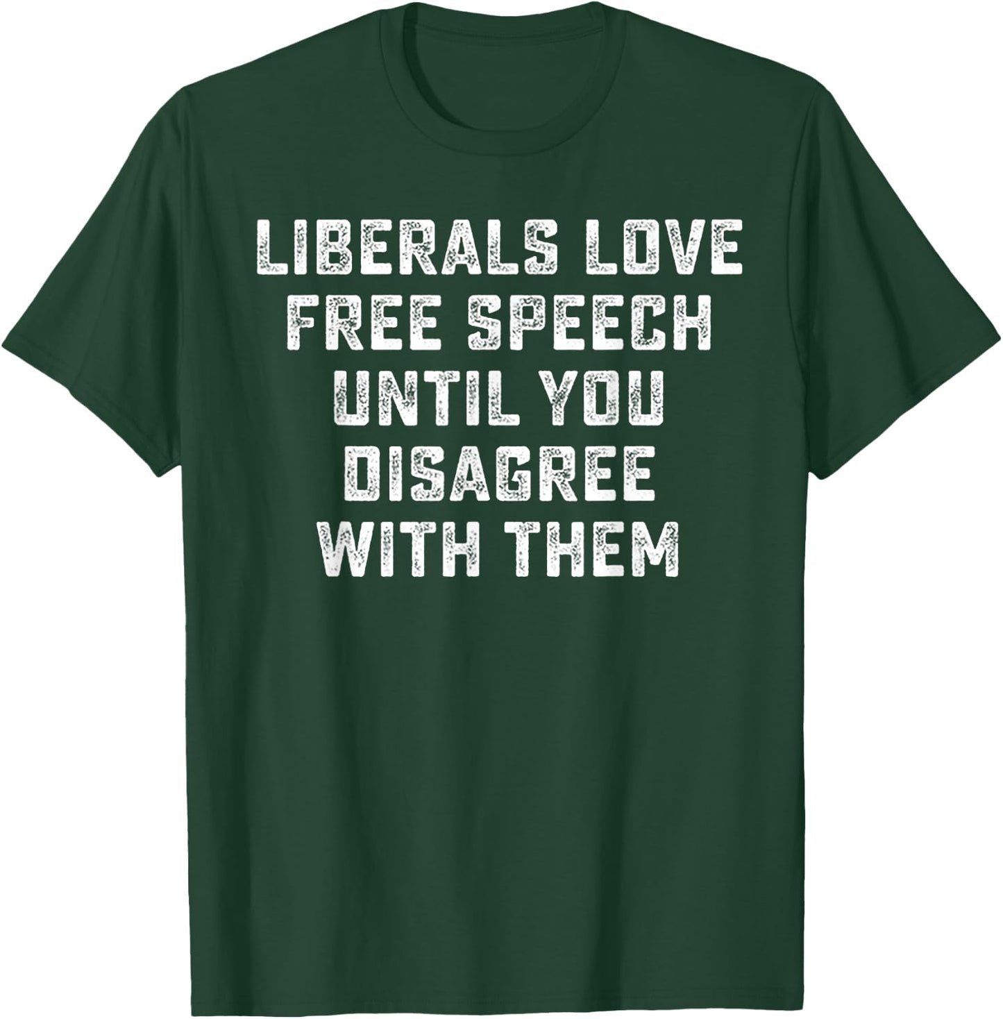 Liberals Love Free Speech Until You Disagree With Them T-Shirt - T-Shirt | Forest