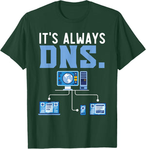 It's Always DNS Information Technology Tech Support T-Shirt - T-Shirt | Forest