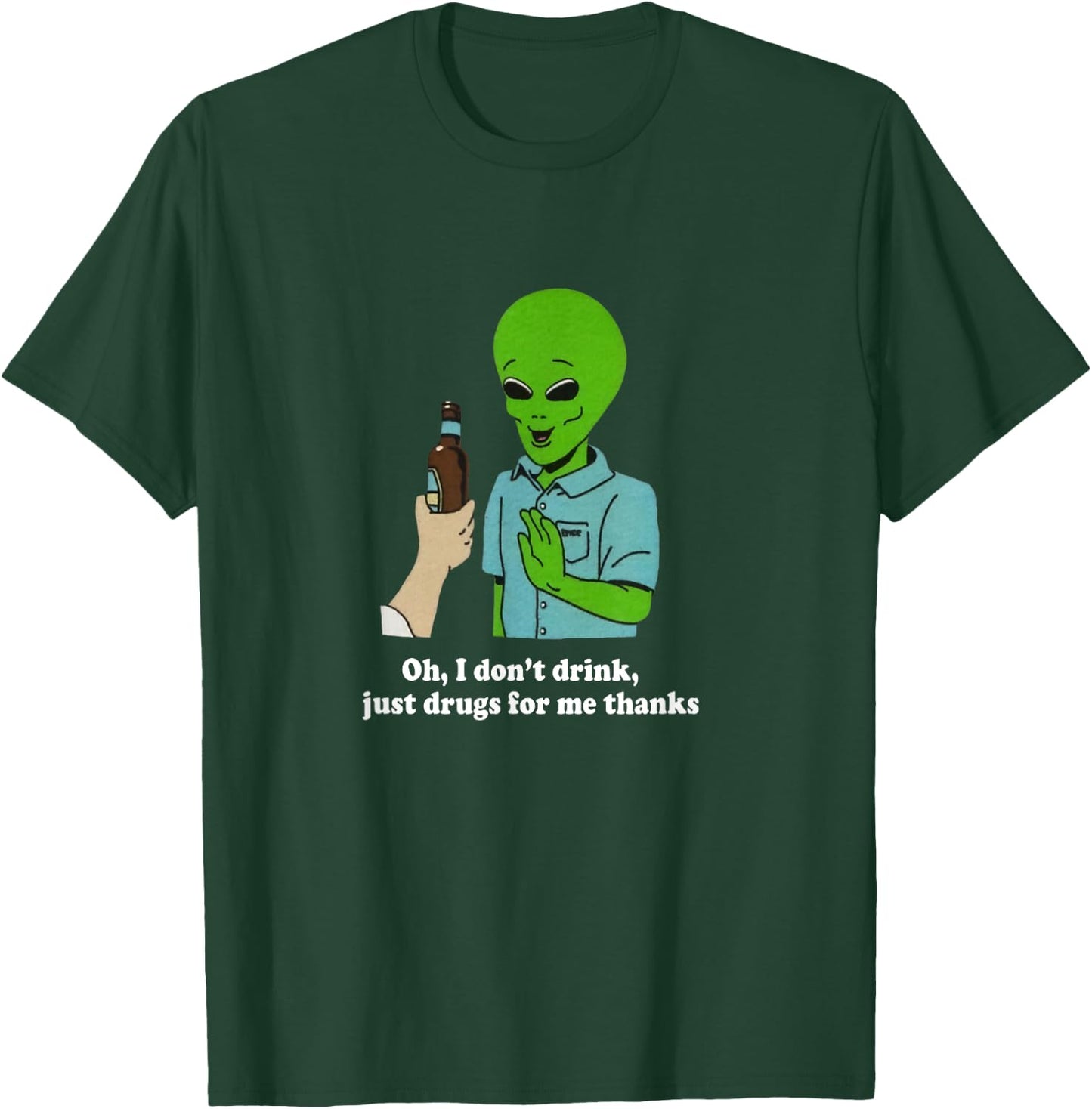 Oh I Don't Drink Just Drugs For Me Thanks Funny Alien T-Shirt - T-Shirt | Forest