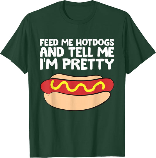 Feed Me Hotdogs and Tell Me I'm Pretty Funny Hot Dog T-Shirt - T-Shirt | Forest