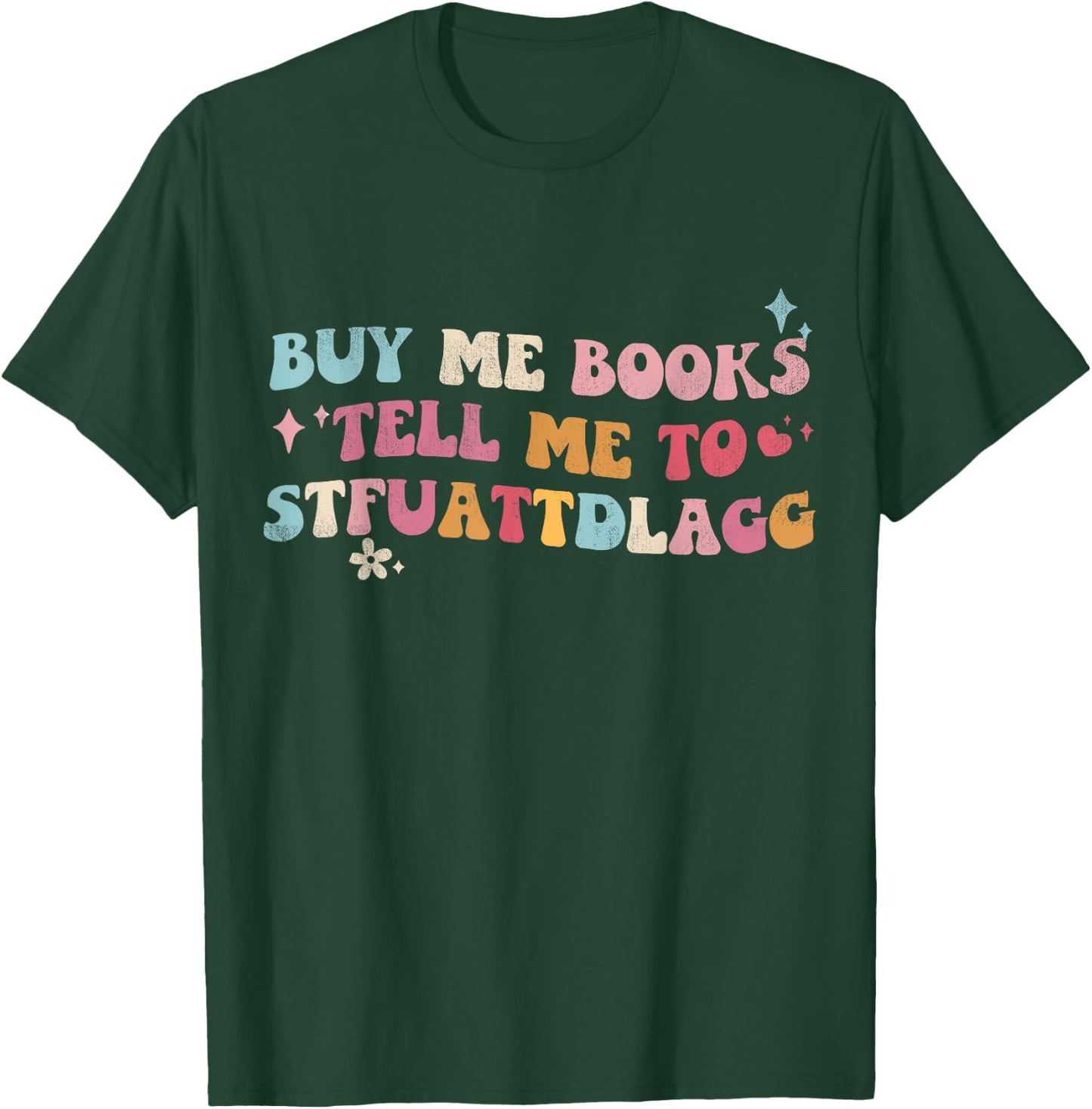 Buy Me Books And Tell Me To STFUATTDLAGG Bookish T-Shirt - T-Shirt | Forest