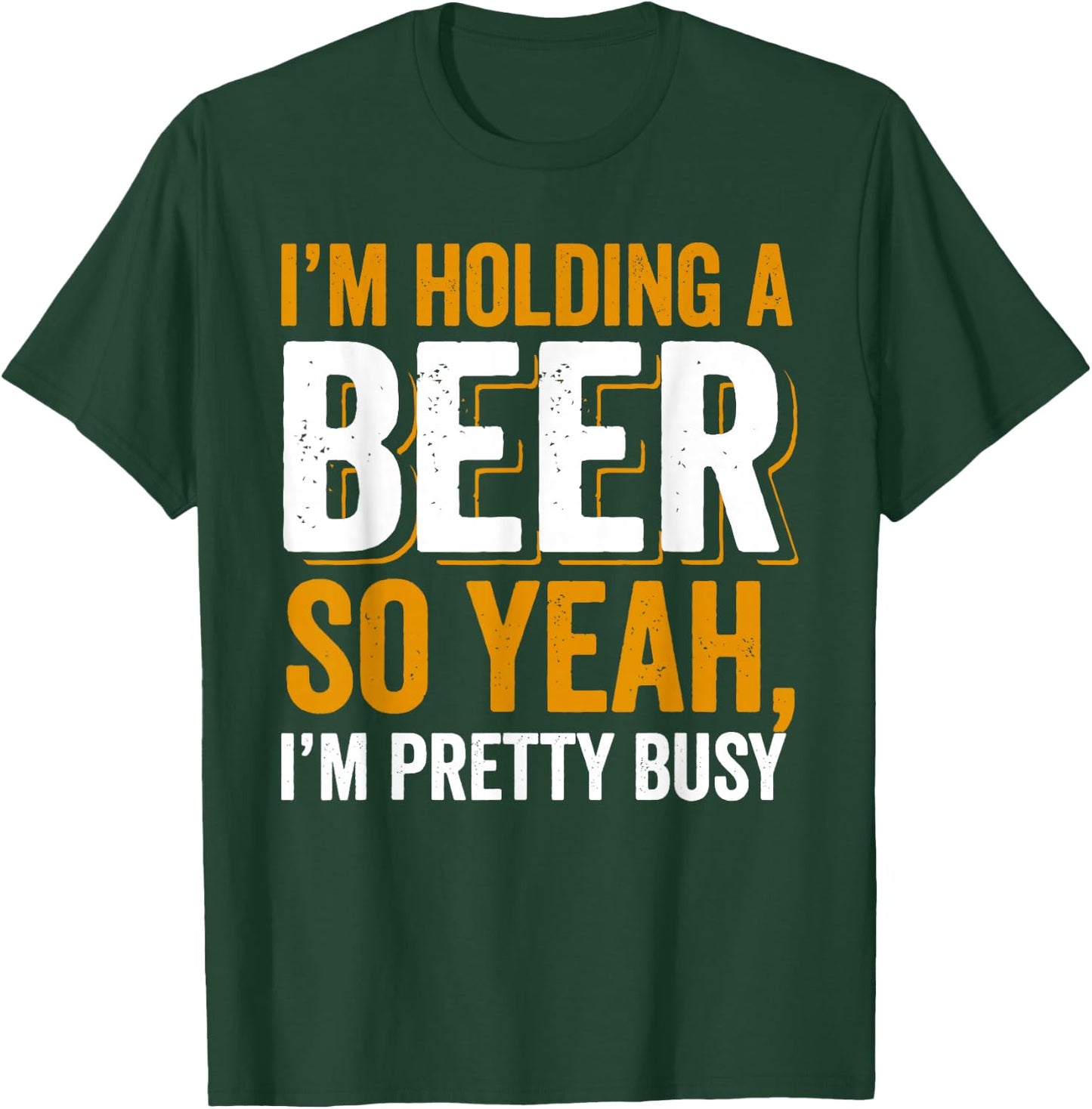 Im Holding a Beer. So yeah, I'm pretty Busy T-Shirt - T-Shirt | Forest
