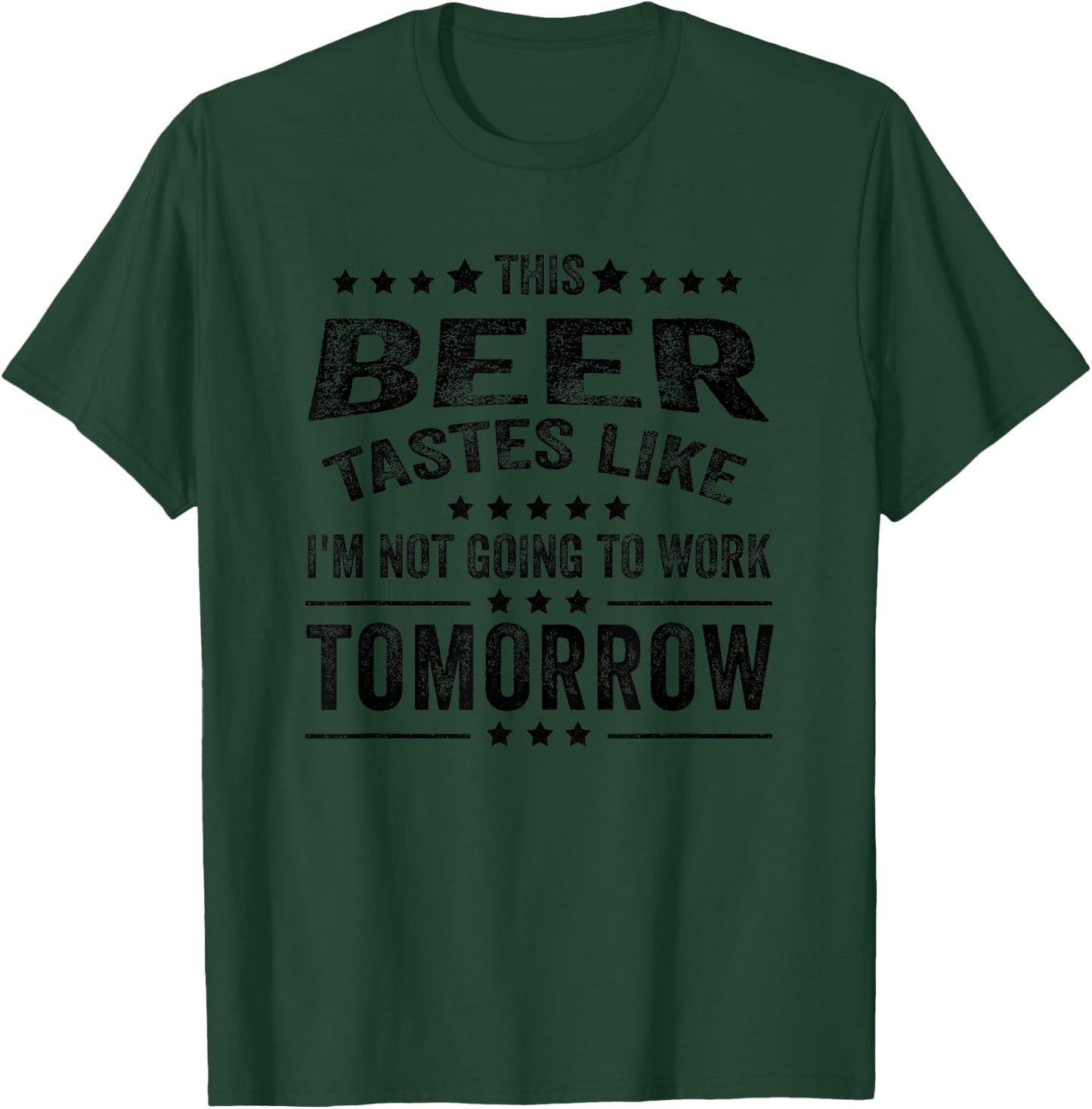 This Beer Tastes Like I'm Not Going To Work Tomorrow Funny T-Shirt - T-Shirt | Forest