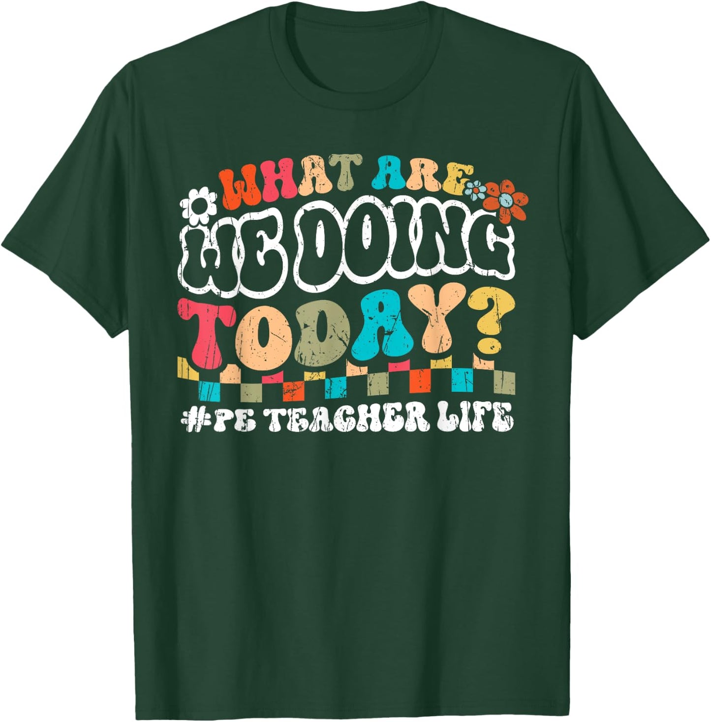 What Are We Doing Today PE Teacher Life Back to School Men Women T-Shirt - T-Shirt | Forest