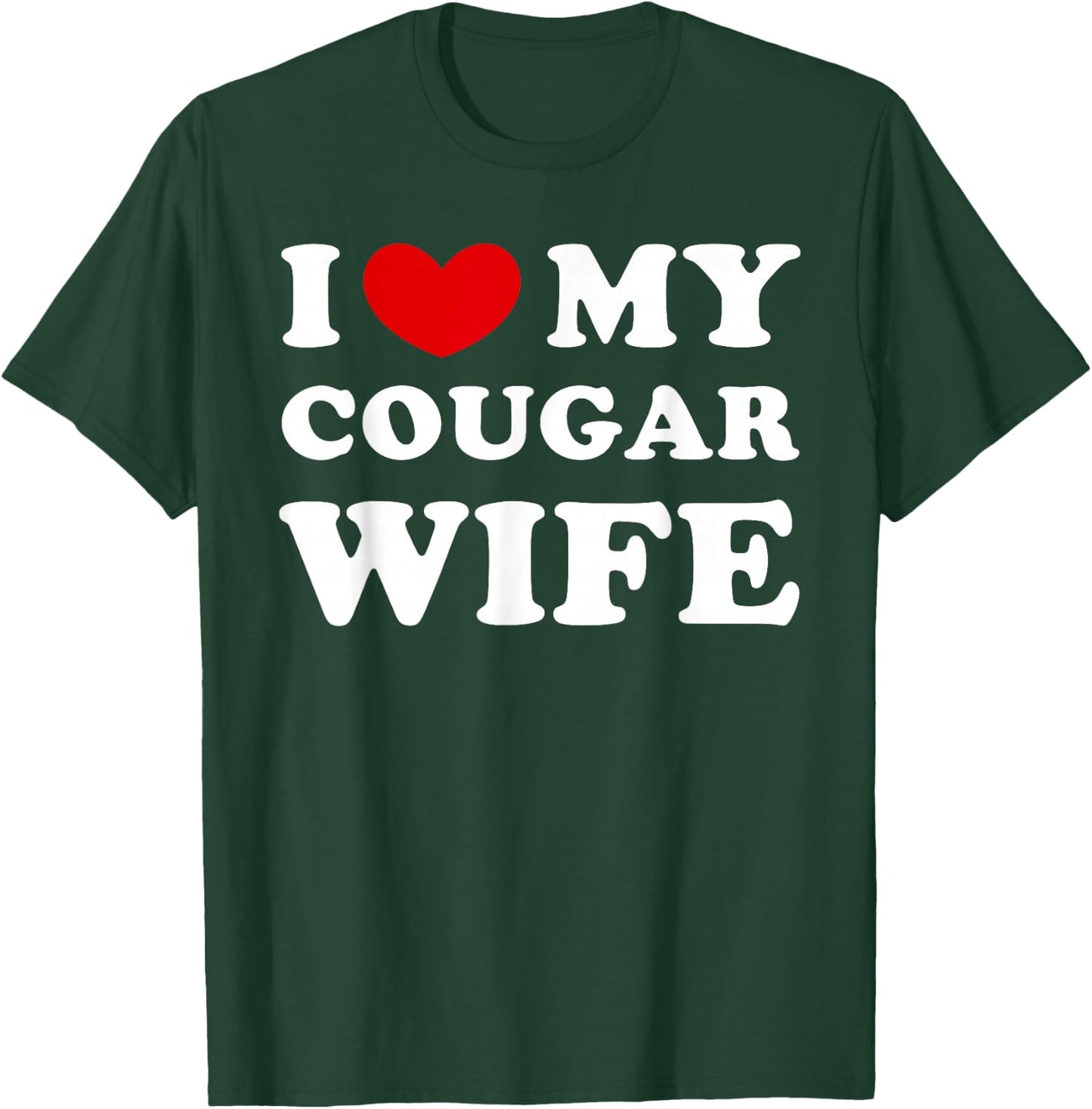 I Love My Cougar Wife, I Love My Cougar Wife T-Shirt - T-Shirt | Forest