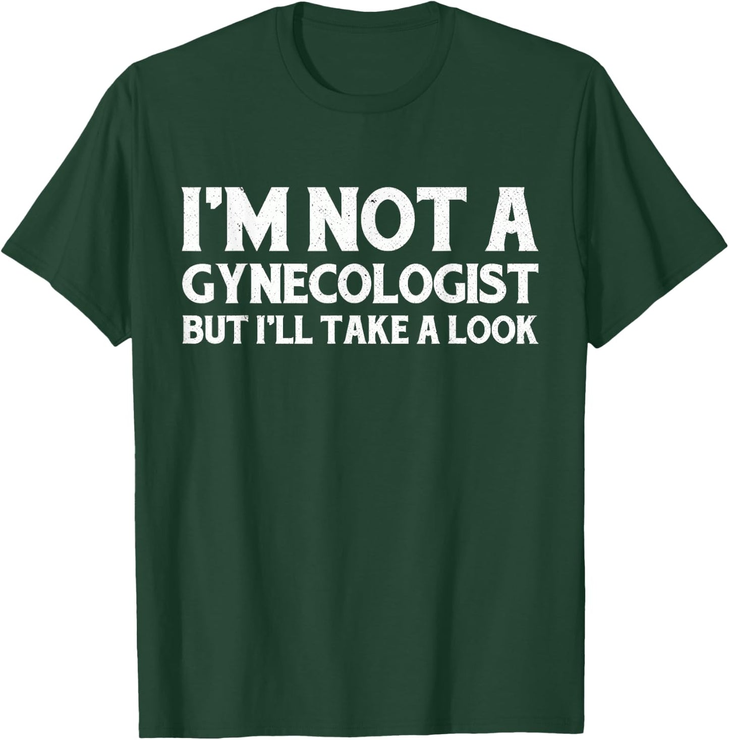 I'm Not A Gynecologist But I'll Take A Look T-Shirt - T-Shirt | Forest