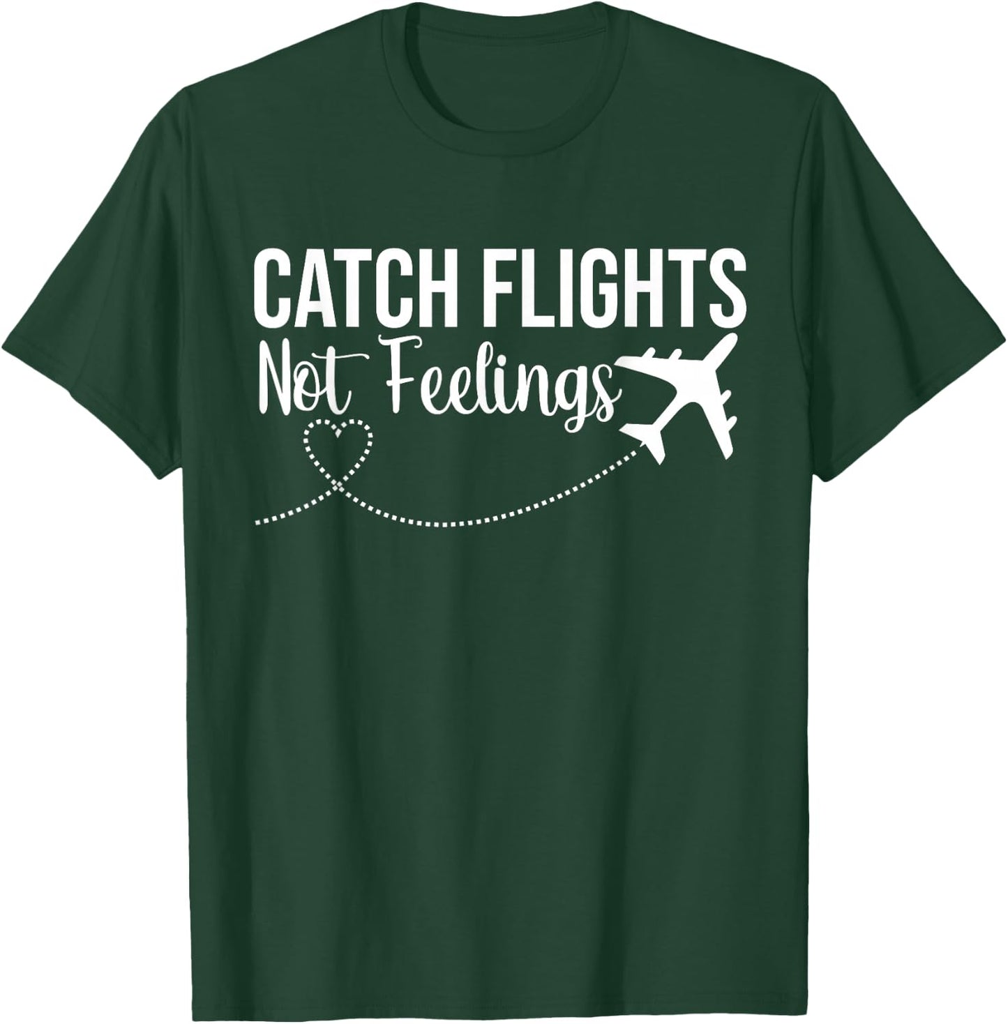 Catch Flights Not Feelings Funny Traveler Airplane T-Shirt - T-Shirt | Forest