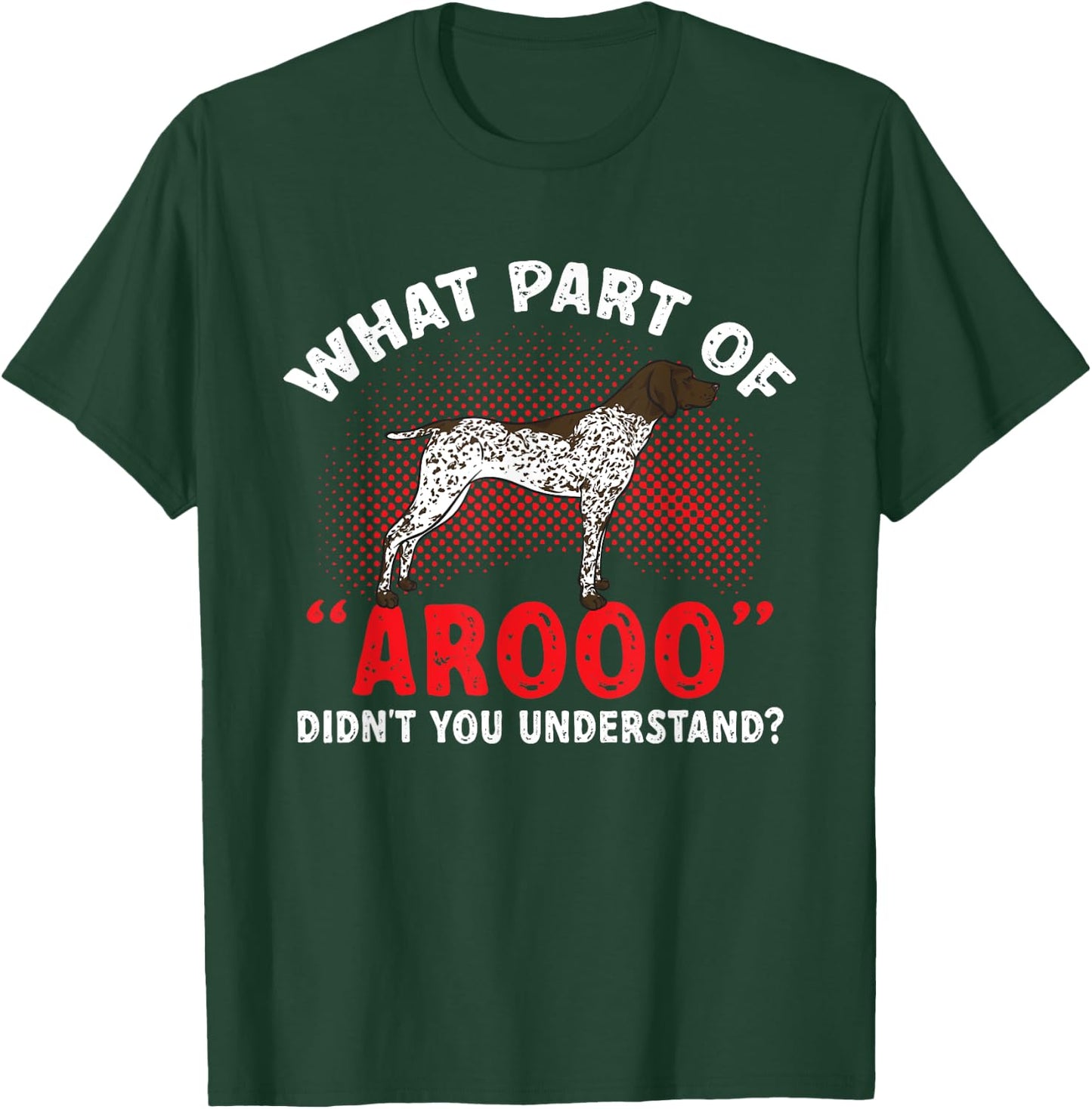 German Shorthaired Pointer What Part Of AROOO GSP Dog T-Shirt - T-Shirt | Forest