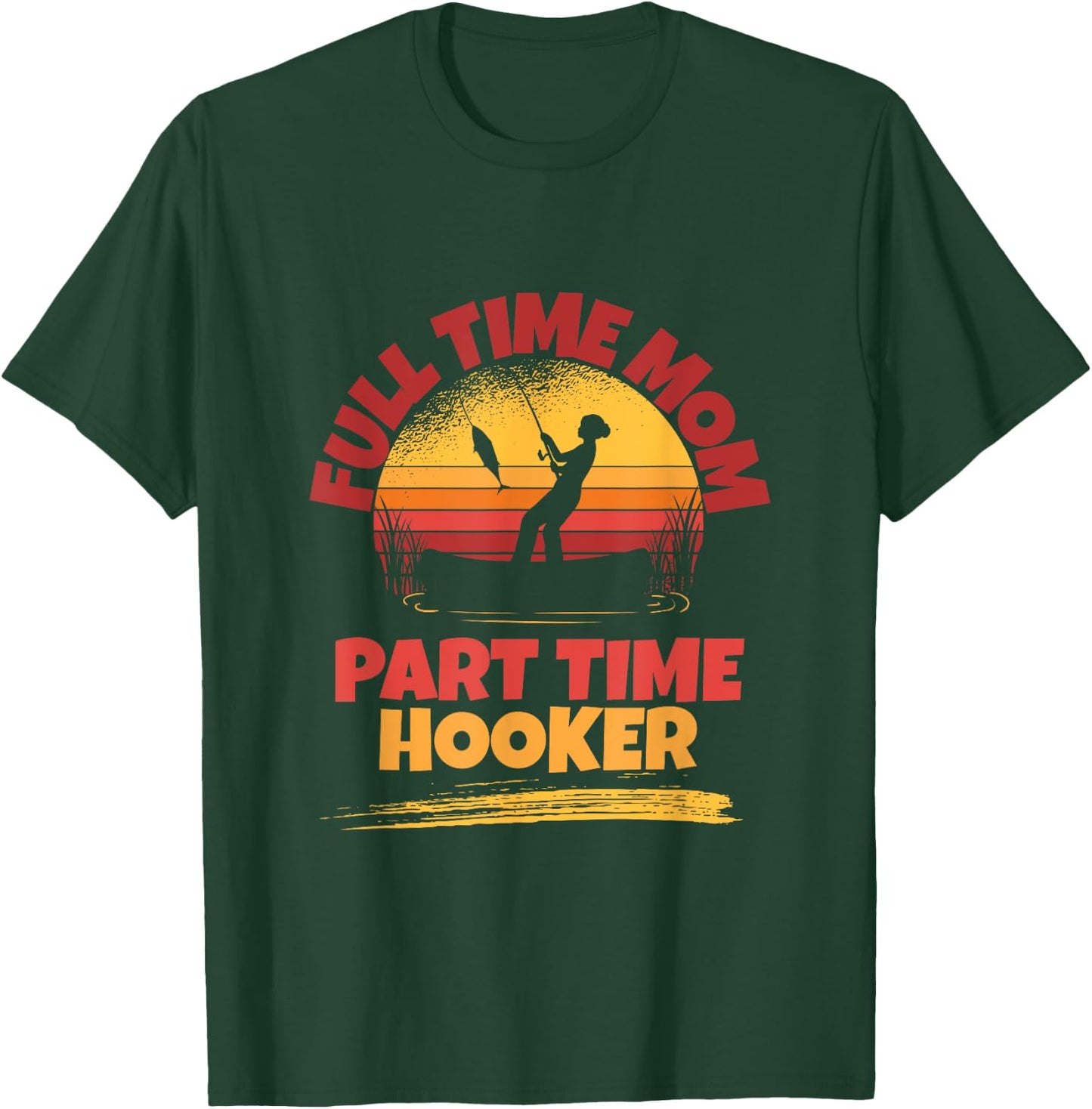 Full Time Mom Part Time Hooker Funny Fishing T-Shirt - T-Shirt | Forest