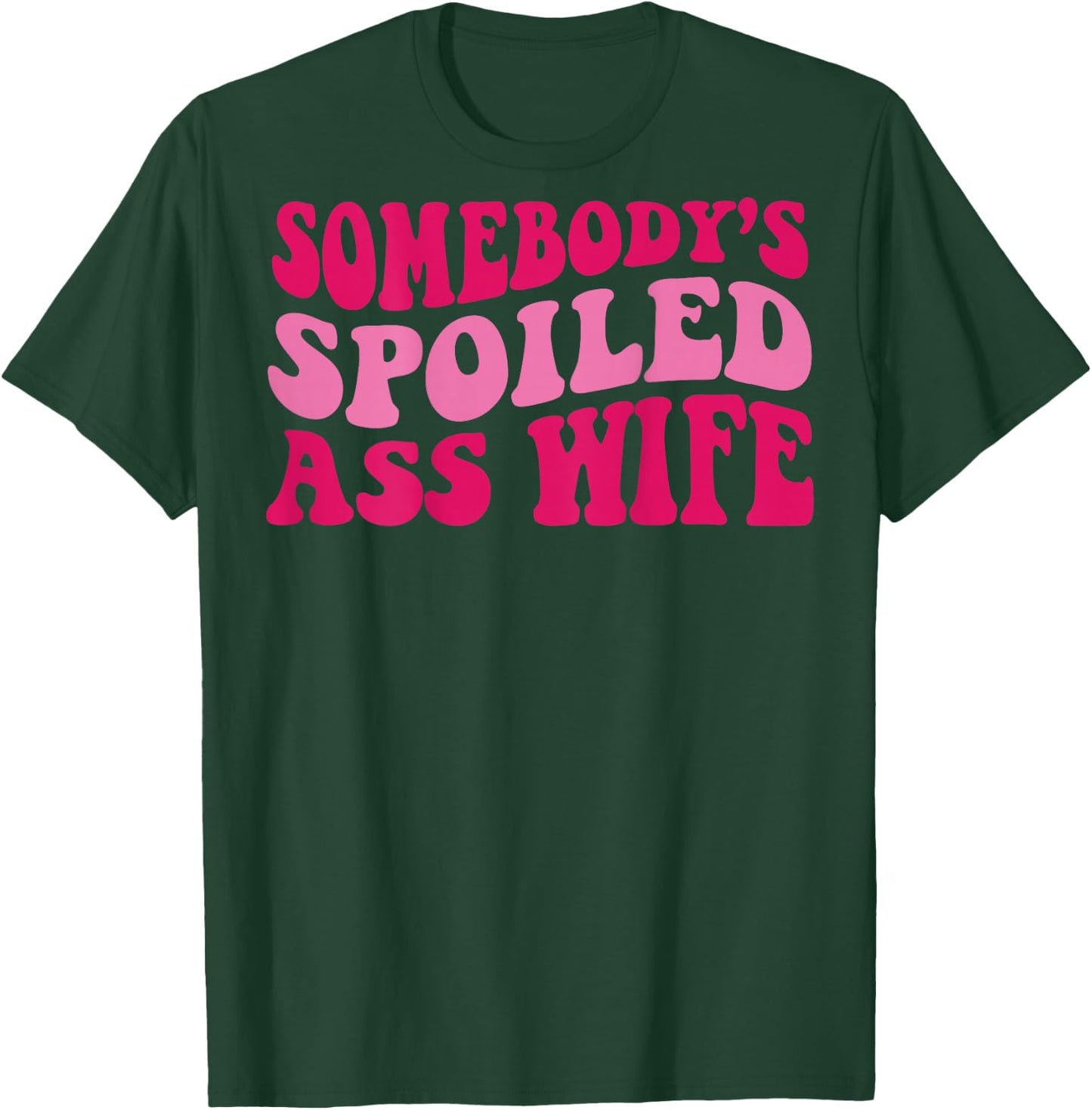 Somebody's Spoiled Ass Wife T-Shirt - T-Shirt | Forest