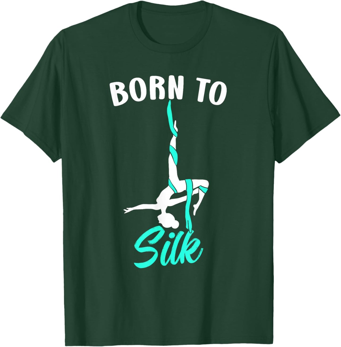 Born To Silk Aerial Silk Dancer Gymnastics Yoga T-Shirt - T-Shirt | Forest