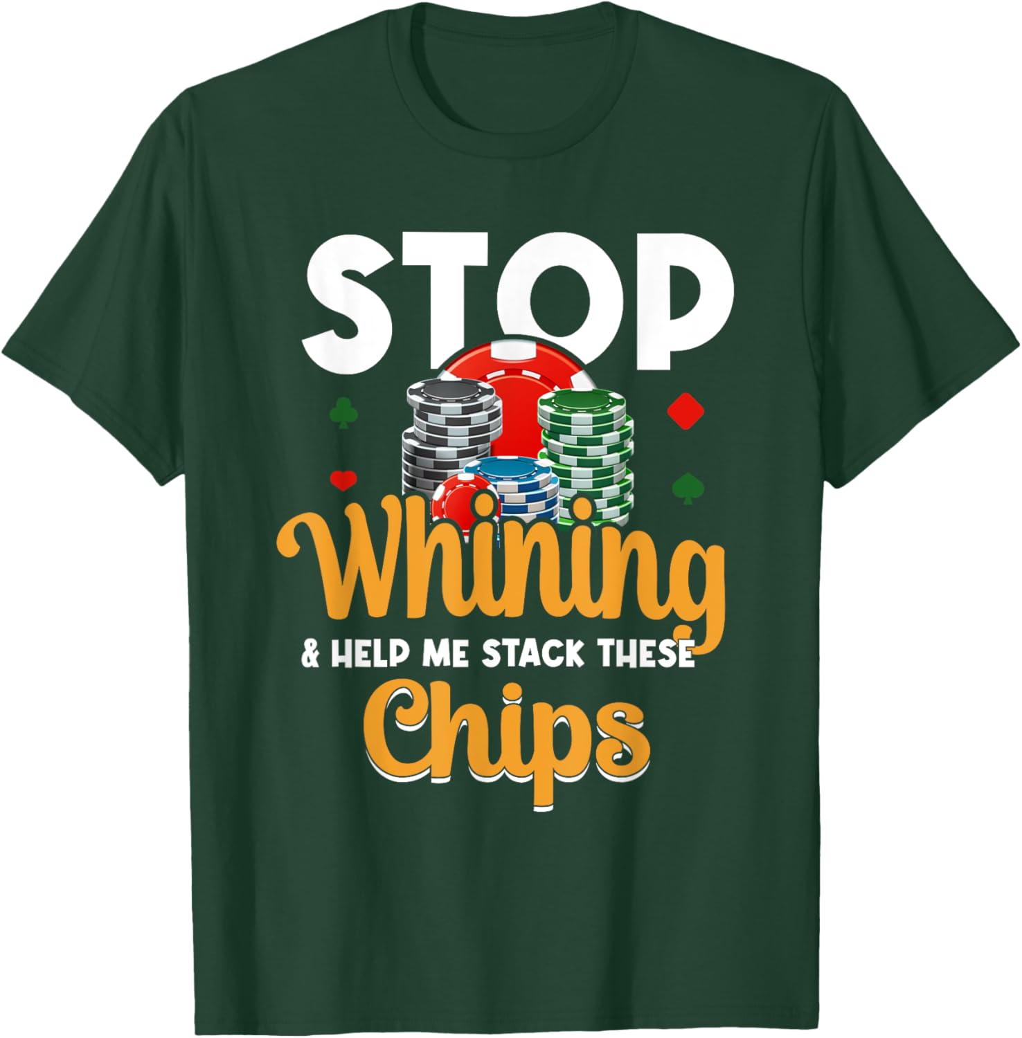 Stop Whining Help Me Stack These Chips - Vegas Gambler Poker T-Shirt - T-Shirt | Forest