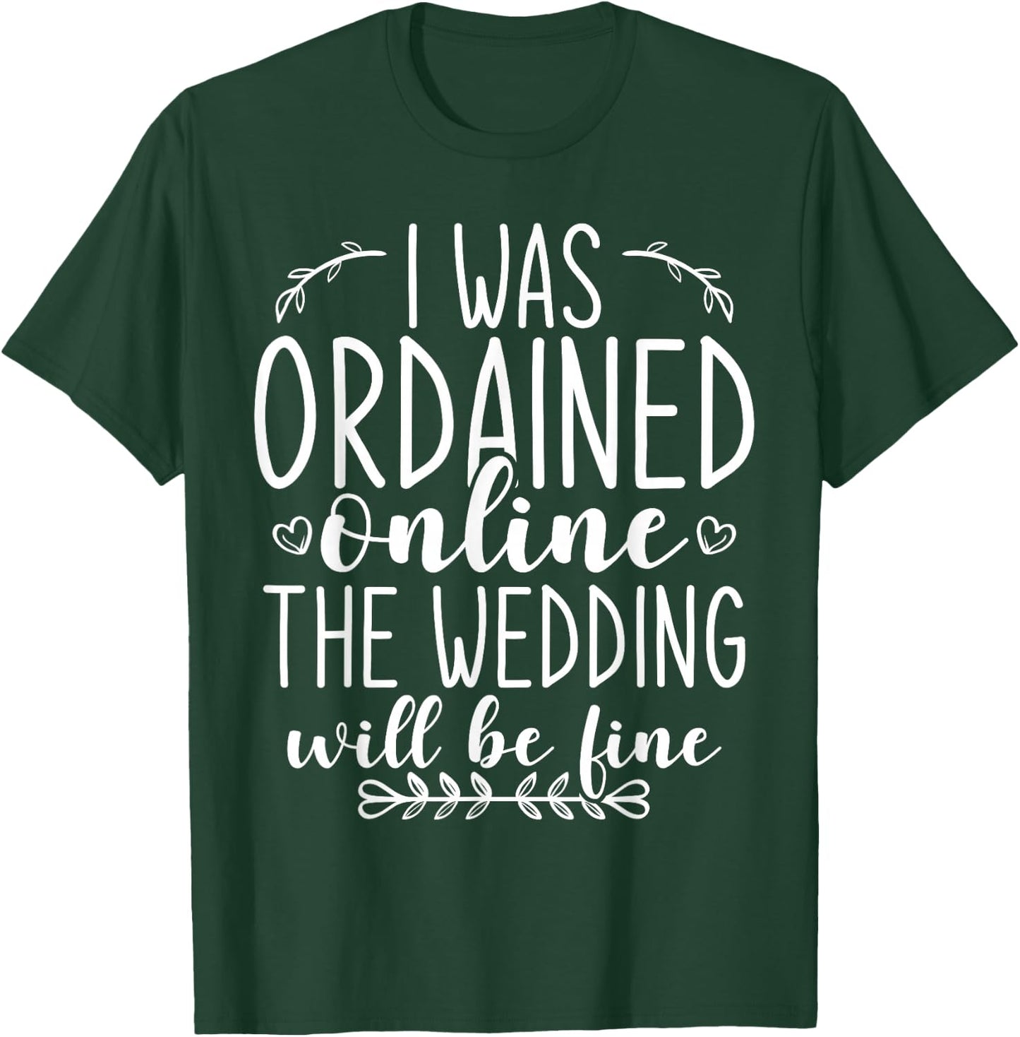 I Was Ordained Online The Wedding Will Be Fine T-Shirt - T-Shirt | Forest