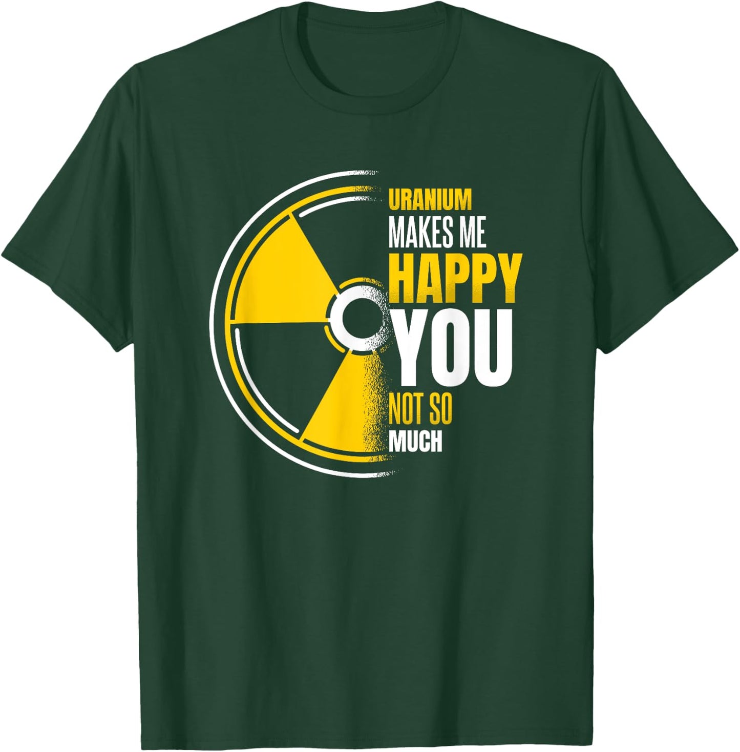 Uranium Makes Me Happy Uranium Energy Nuclear Engineer T-Shirt - T-Shirt | Forest