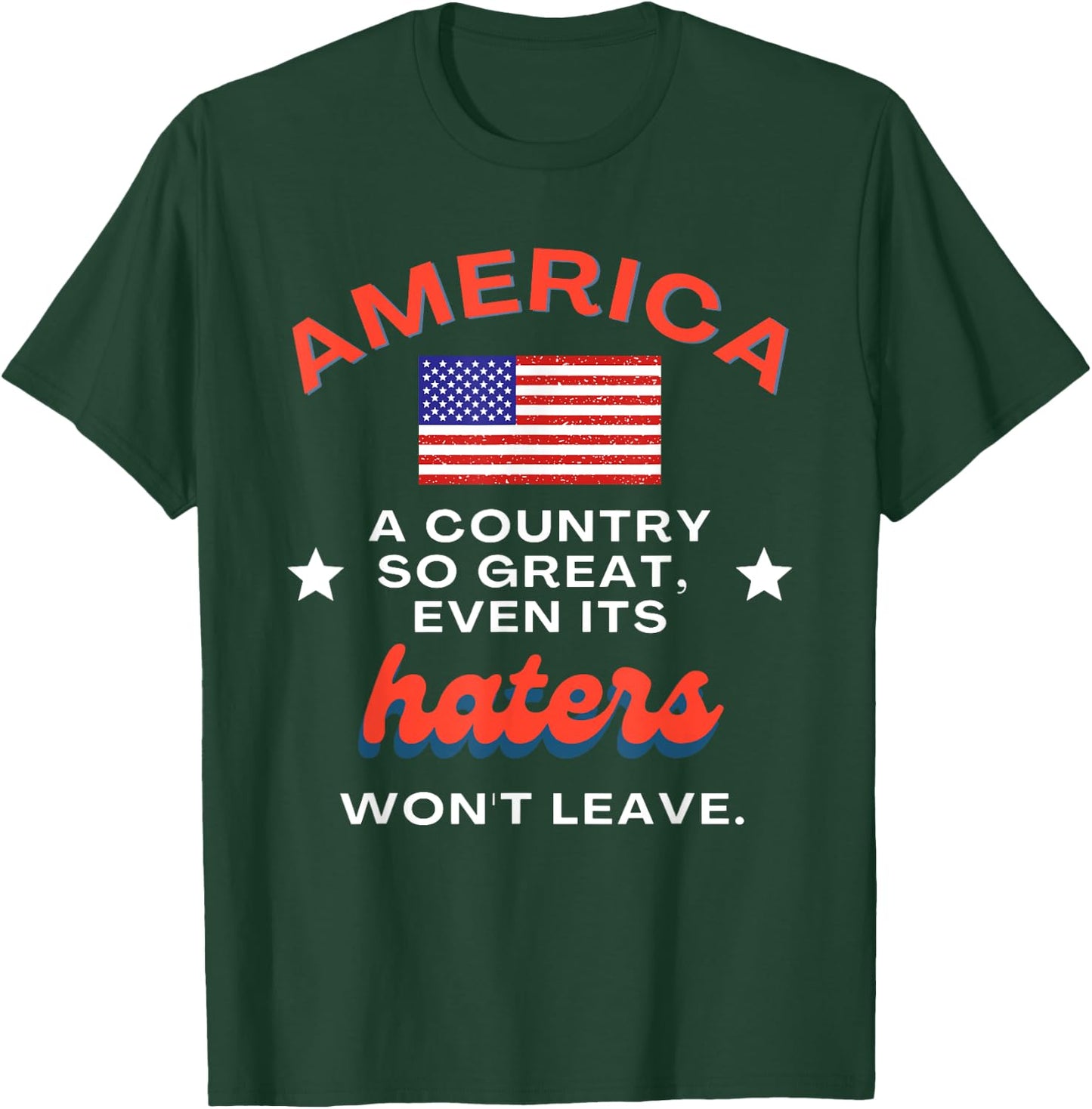 America a Country So Great Even Its Haters Won't Leave T-Shirt - T-Shirt | Forest