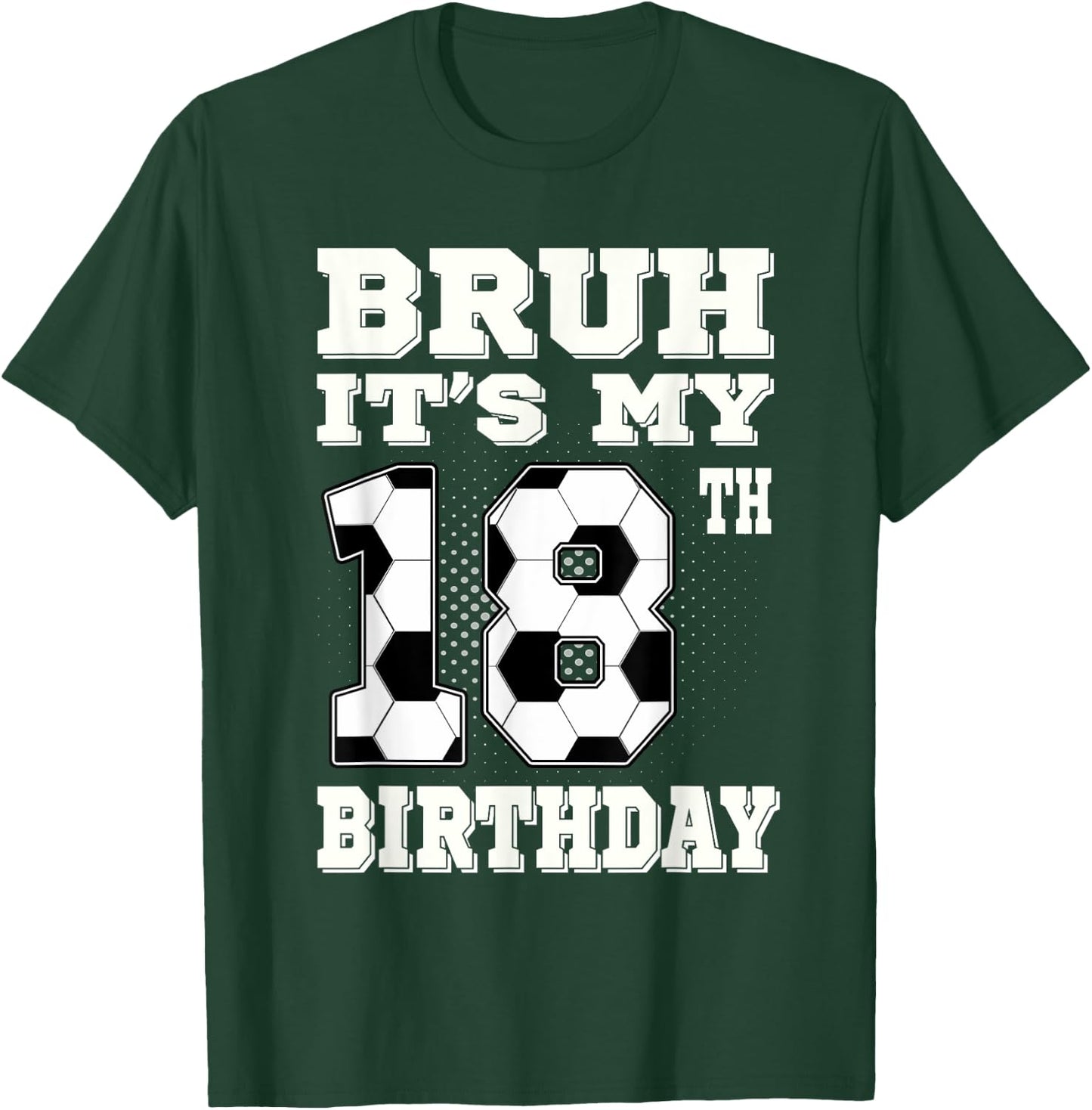 Bruh It's My 18th Birthday 18 Year Old Soccer T-Shirt - T-Shirt | Forest