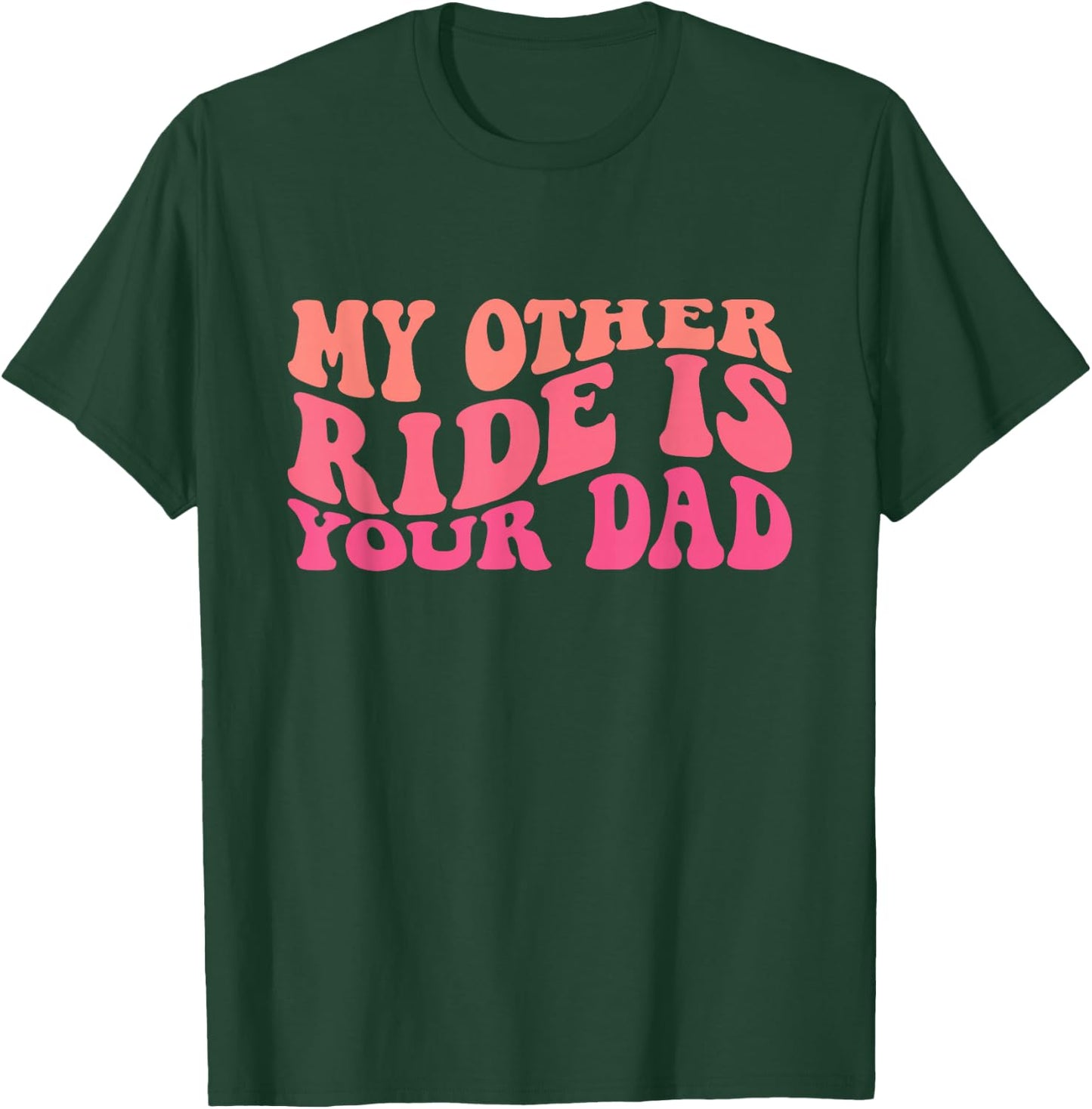 Funny Groovy My Other Ride Is Your Dad Sarcastic Quotes T-Shirt - T-Shirt | Forest
