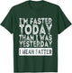 I'm Faster Today Than I Was Yesterday I Mean Fatter Funny T-Shirt - T-Shirt | Forest