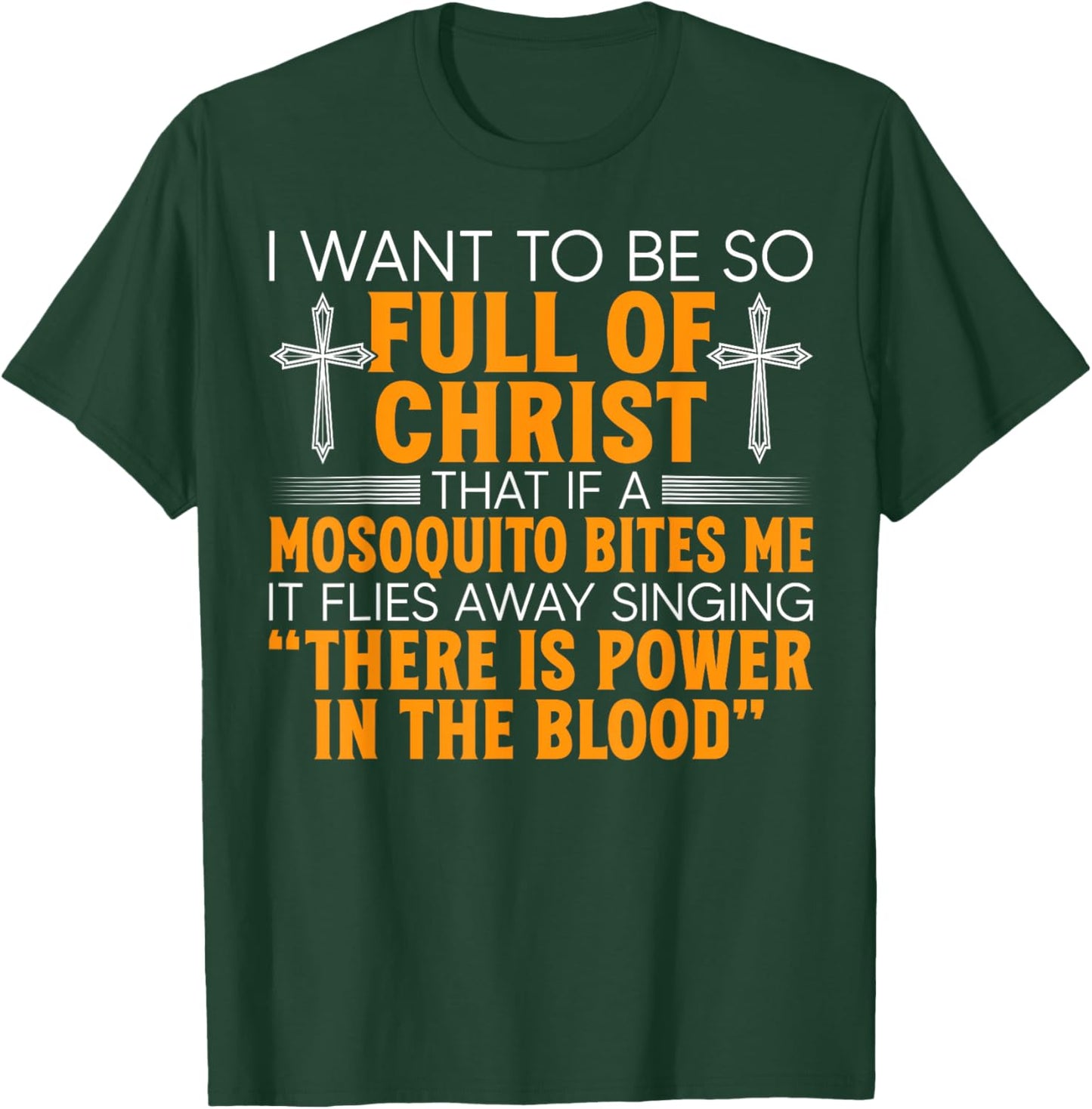 I Want To Be So Full Of Christ That If A Mosquito Bites Me T-Shirt - T-Shirt | Forest