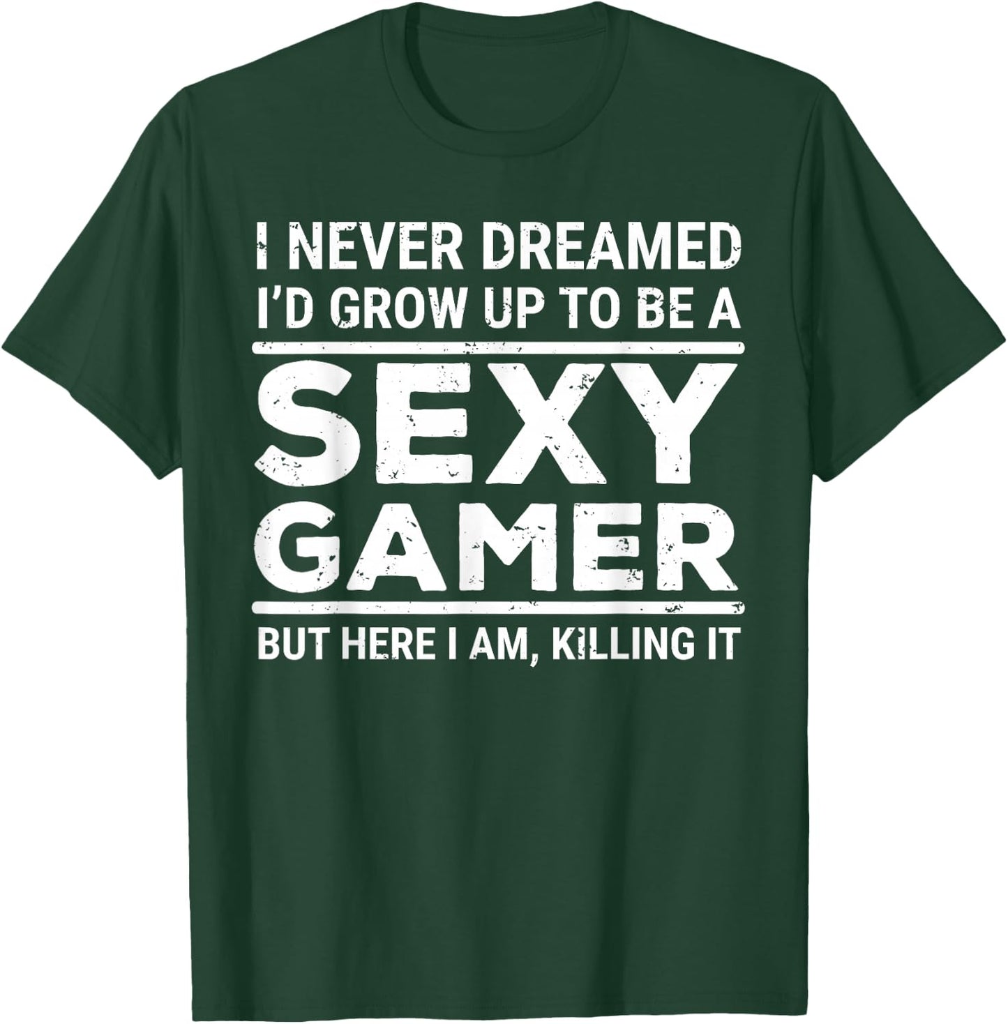 I Never Dreamed Sexy Gamer Funny Video Games Gaming T-Shirt - T-Shirt | Forest