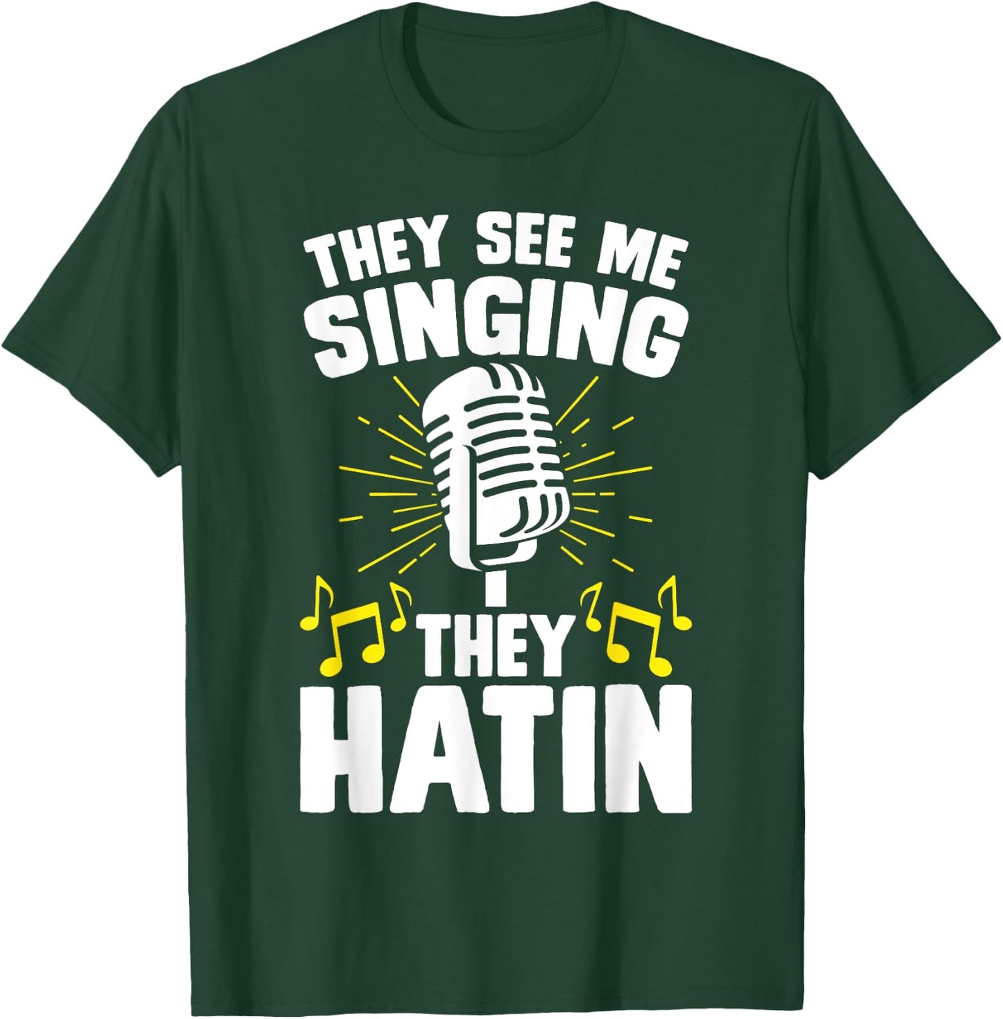 They See Me Singing They Hatin T-Shirt - T-Shirt | Forest