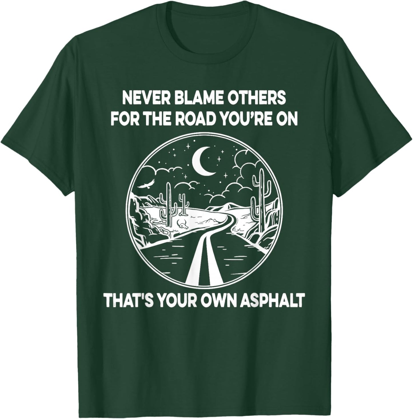 Never Blame Others For The Road You're On That's Your Own T-Shirt - T-Shirt | Forest