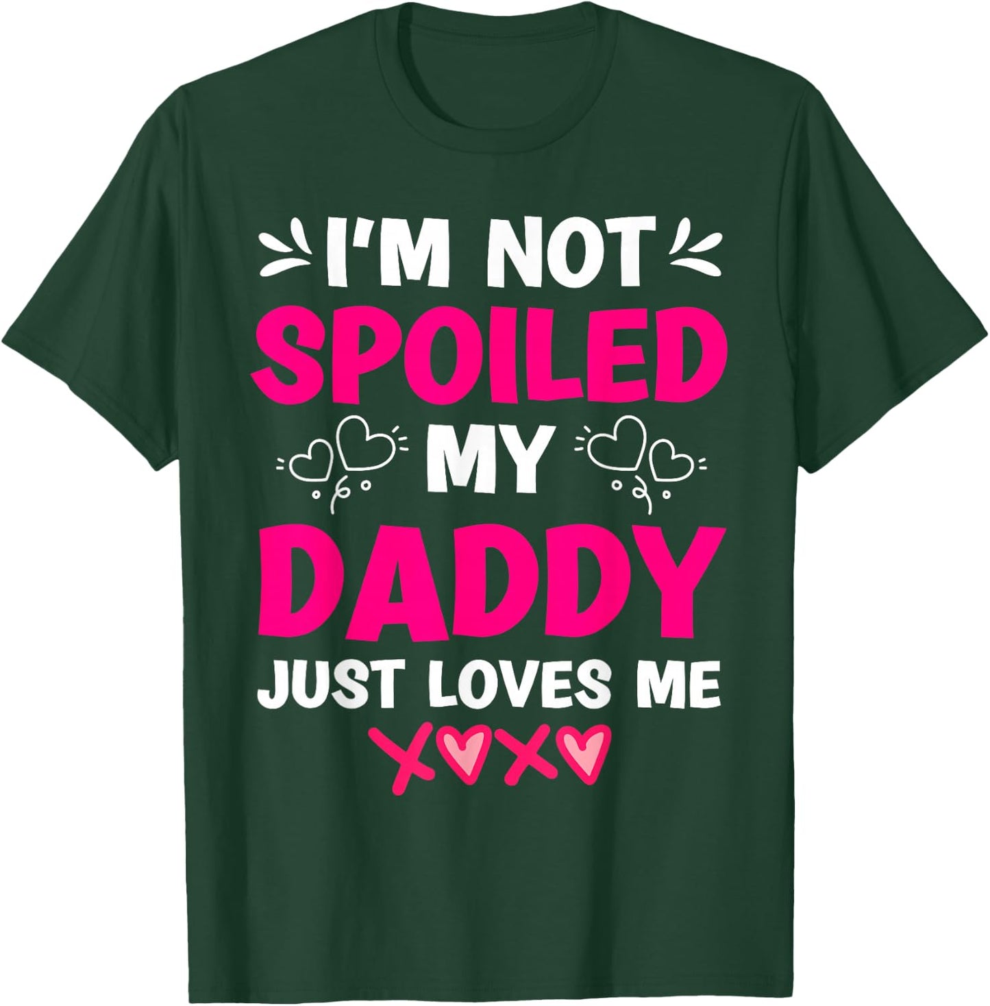I'm Not Spoiled My Daddy Just Loves Me Kids Girls Daughter T-Shirt - T-Shirt | Forest