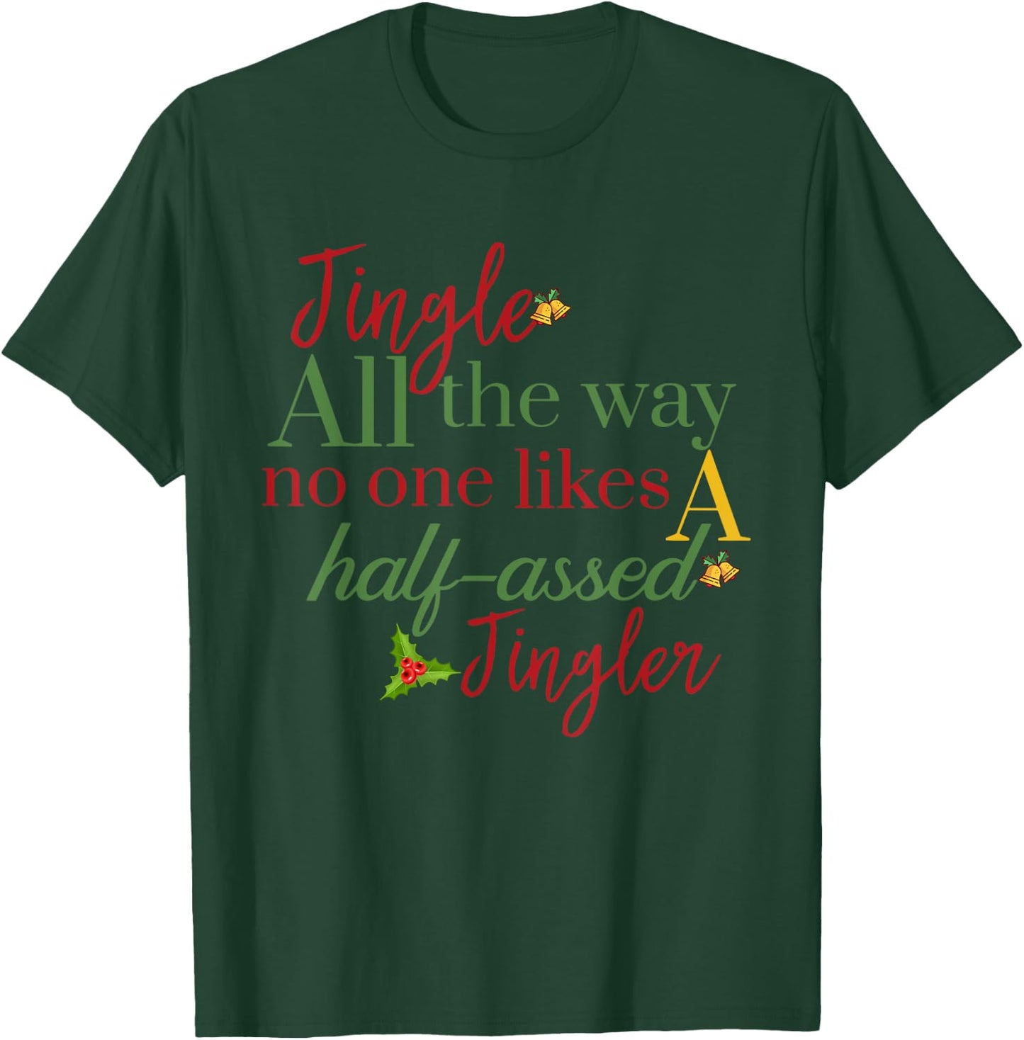 Jingle All The Way Nobody Likes A Half-assed Jingler Xmas T-Shirt - T-Shirt | Forest