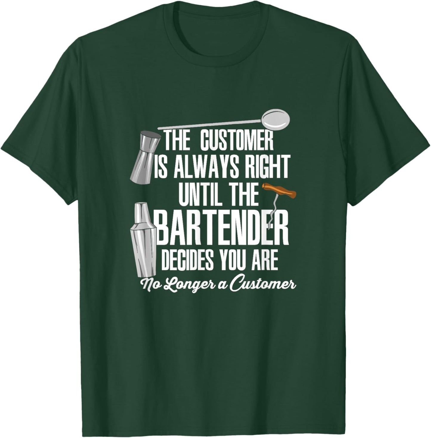 Bartender Decide Customer Is Always Right Quote Drinking B T-Shirt - T-Shirt | Forest
