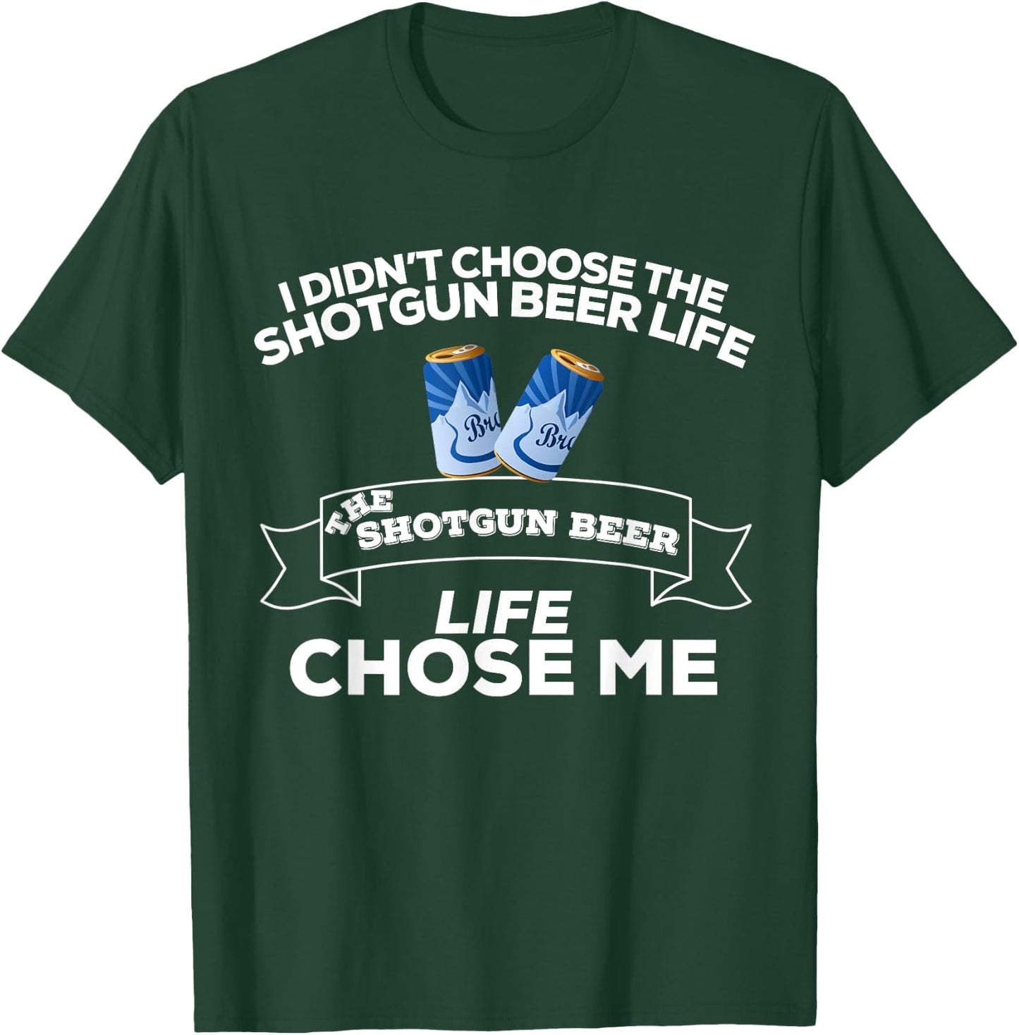 I Didn't Choose Shotgun Beer Life Shotgun Beer Life Chose Me T-Shirt - T-Shirt | Forest