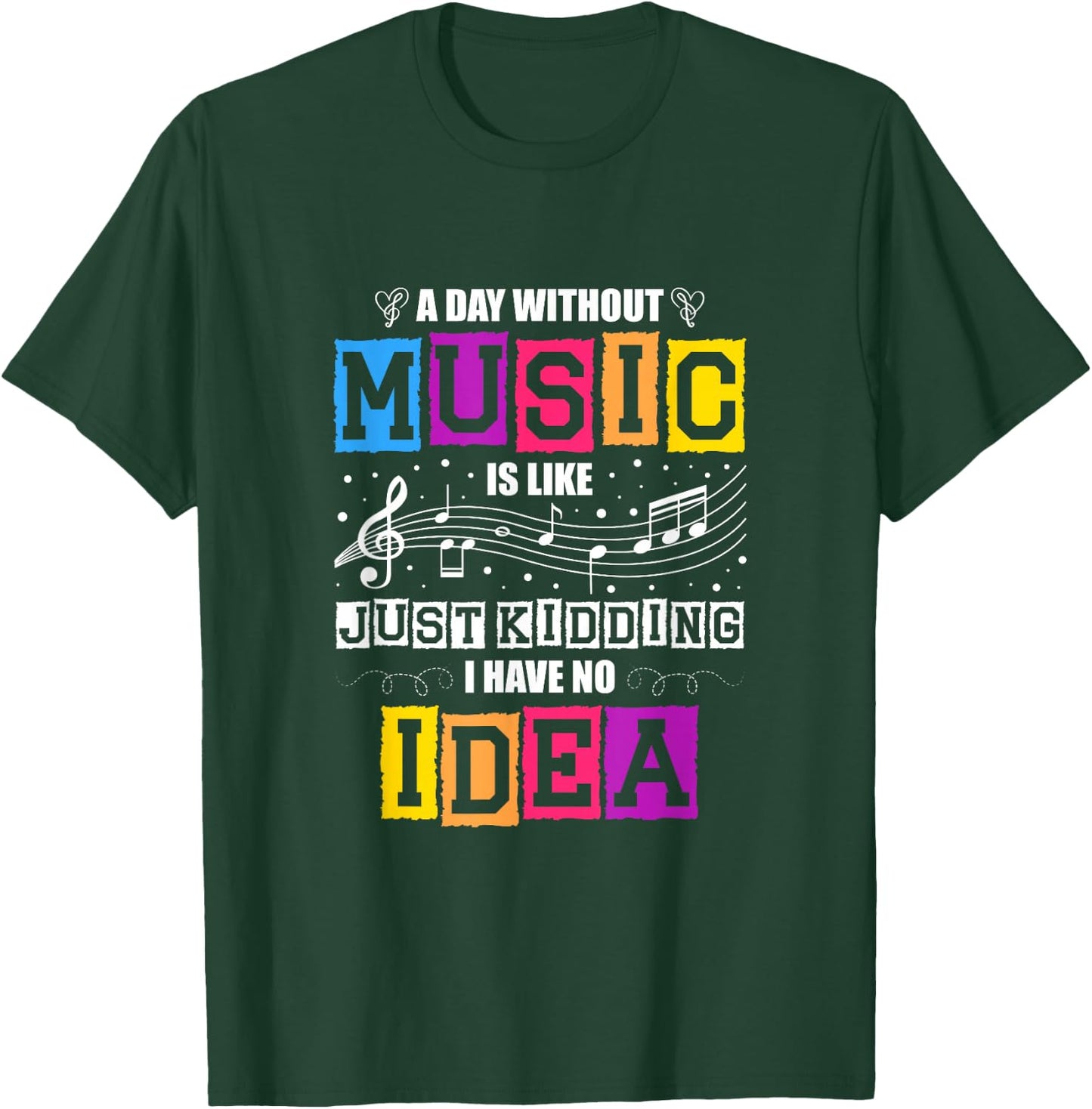 A Day Without Music Is Like Just Kidding I Have No Idea T-Shirt - T-Shirt | Forest