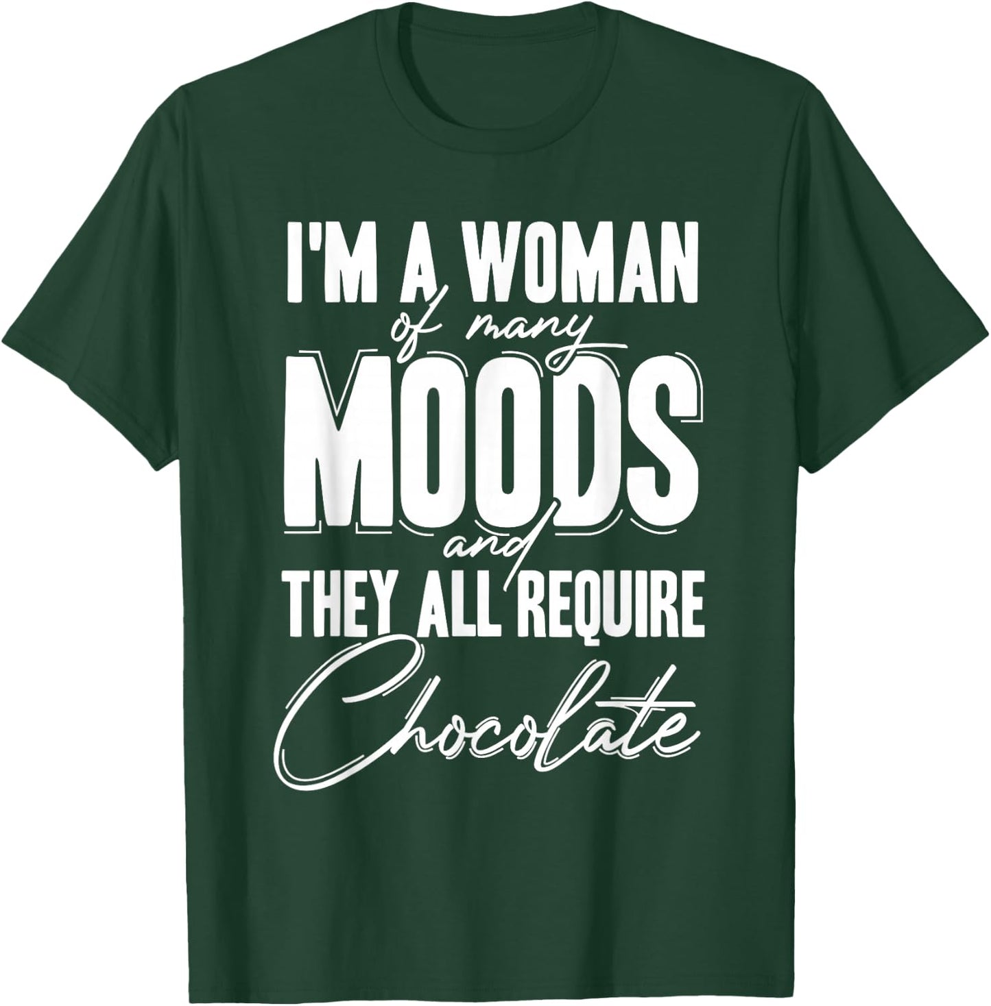 I'm a Woman of Many Moods and They All Requires Chocolate T-Shirt - T-Shirt | Forest