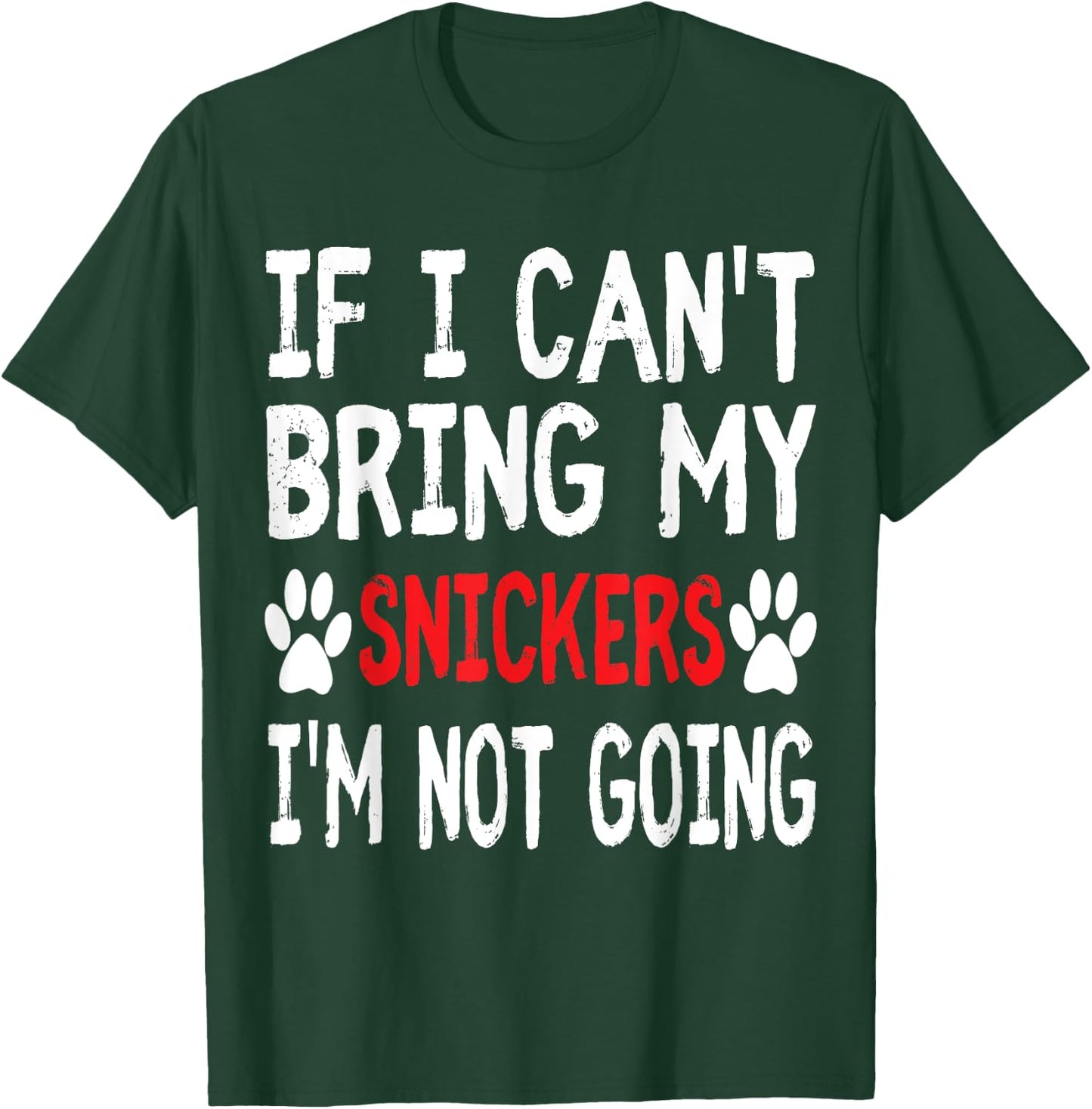 If I Can't Bring My Dog SNICKERS Im Not Going Cute Paw Shirt T-Shirt - T-Shirt | Forest
