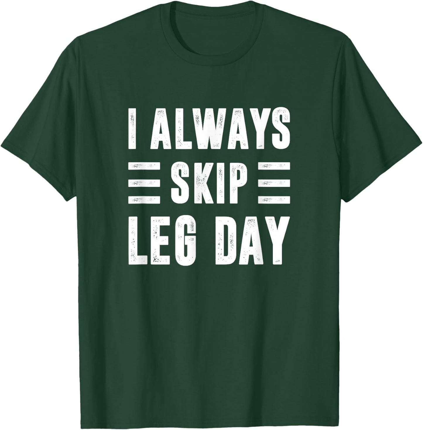 I Always Skip Leg Day, Gym Training T-Shirt - T-Shirt | Forest