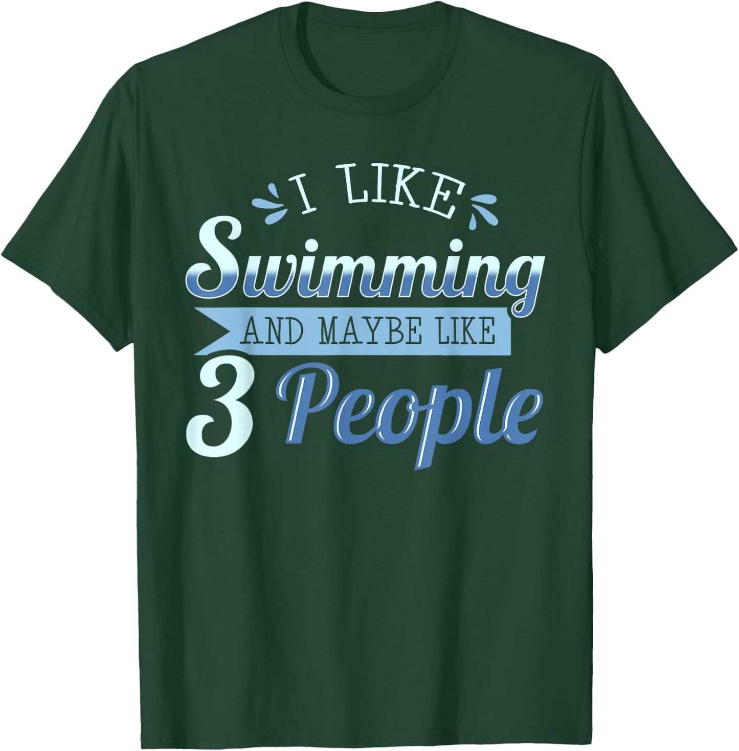 I Like Swimming And Maybe Like 3 People Swimmers Athletes T-Shirt - T-Shirt | Forest