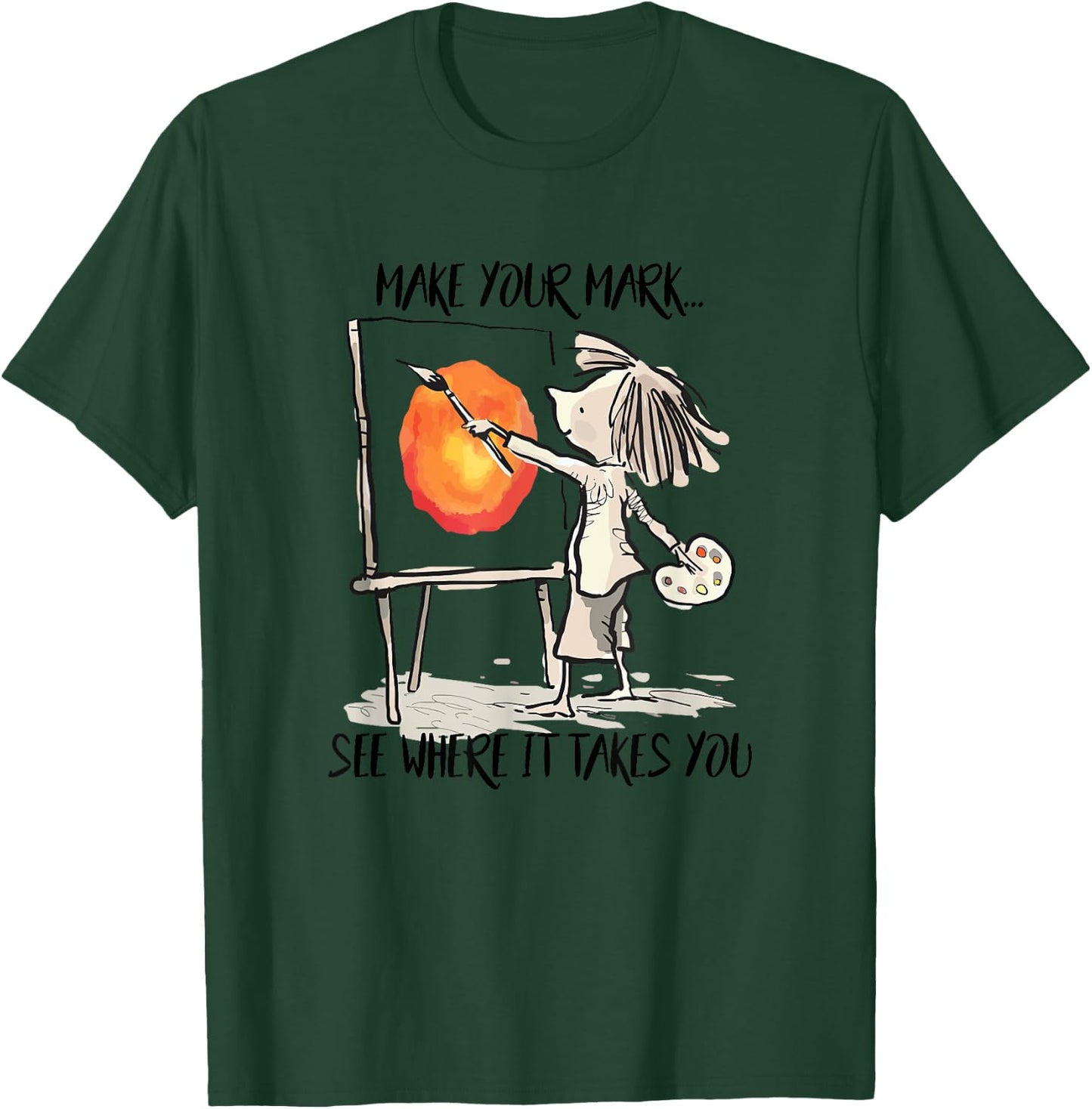 Make Your Mark See Where It Take You Artist Painter Painting T-Shirt - T-Shirt | Forest