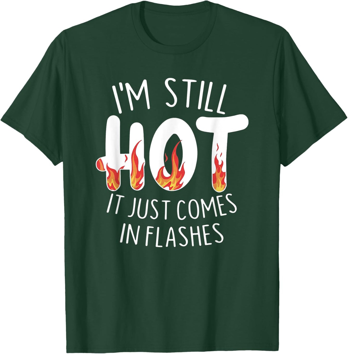 I'm Still Hot it Just Comes in Flashes T-Shirt - T-Shirt | Forest