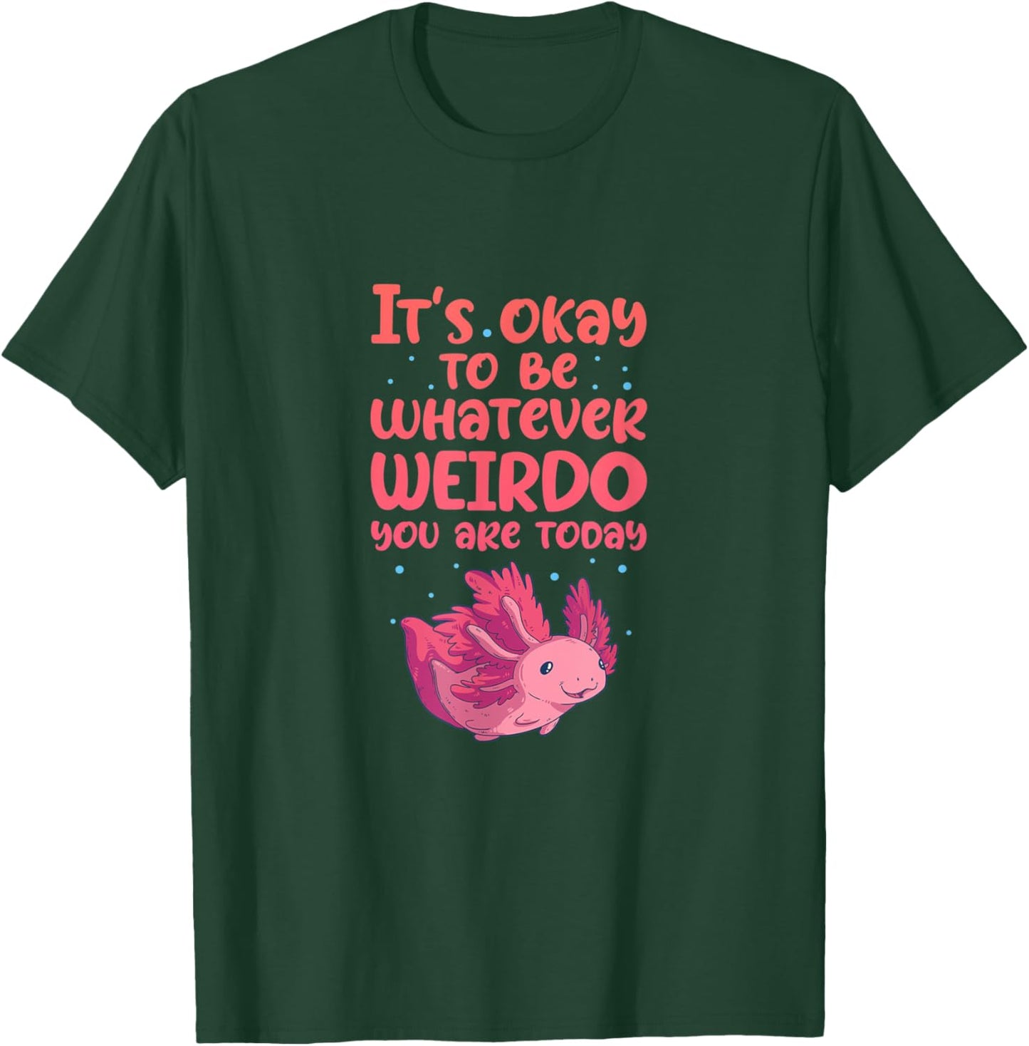Axolotl It's Okay To Be Whatever Weirdo You Are T-Shirt - T-Shirt | Forest
