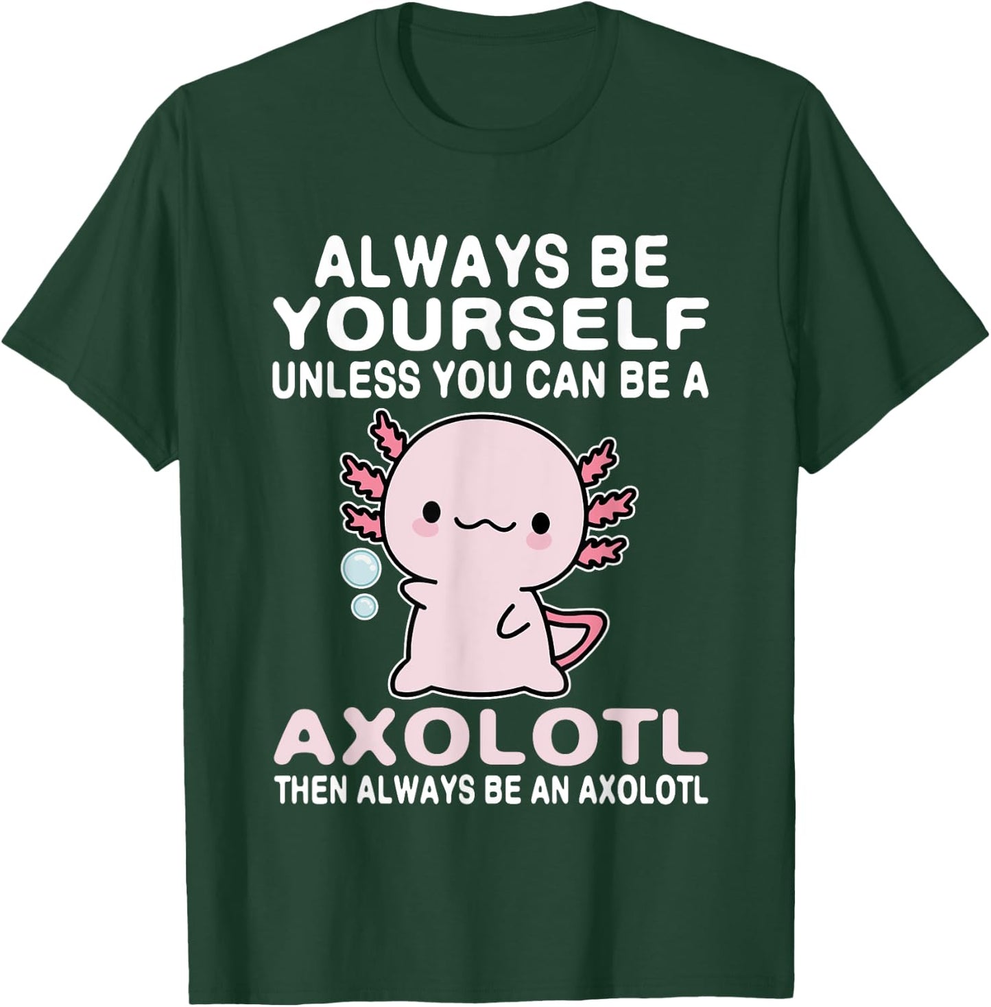 Axolotl Love Always Be Yourself Unless You Can Be An Axolotl T-Shirt - T-Shirt | Forest