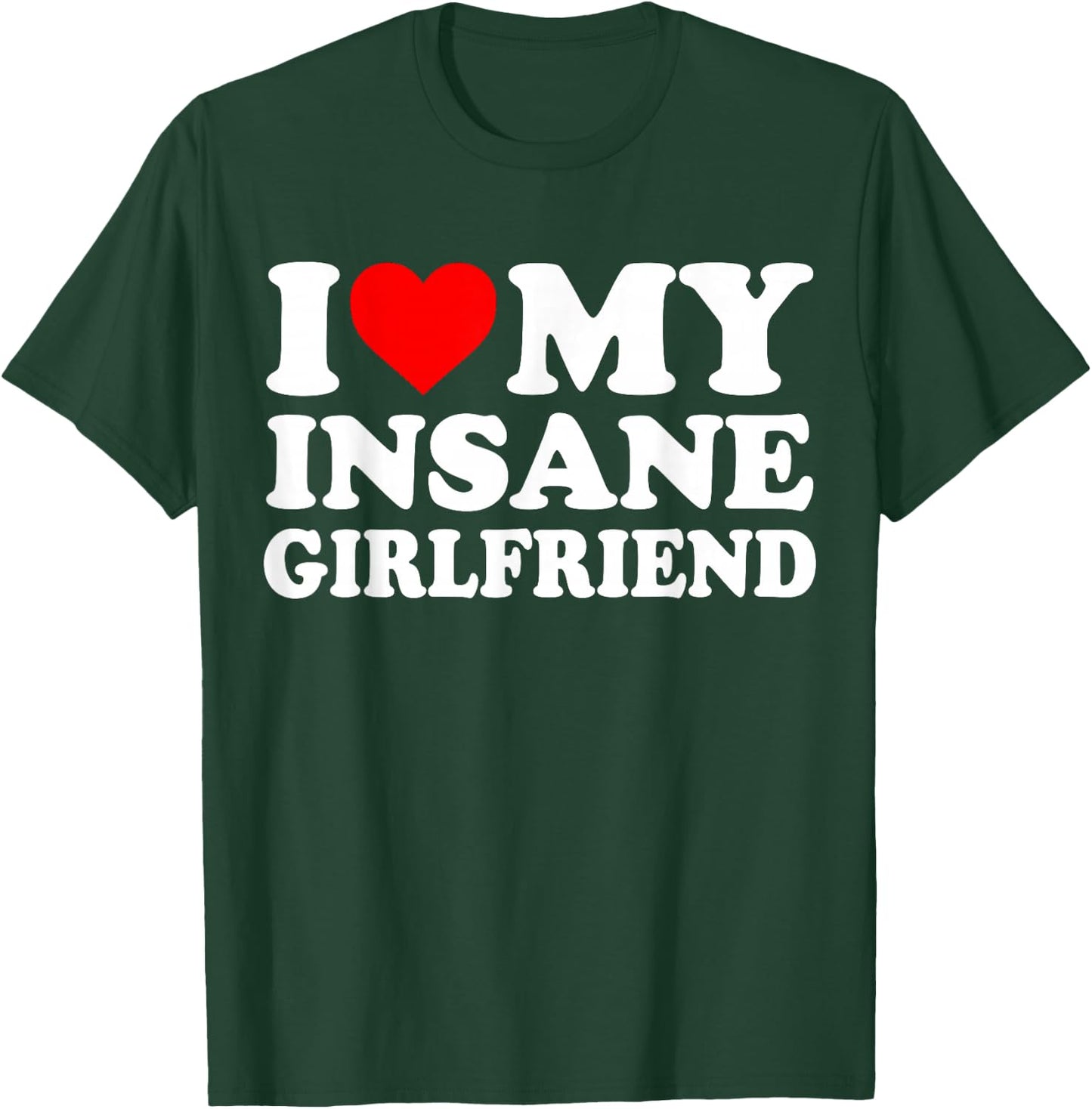 I Love My Insane Girlfriend Heart Funny T-Shirt - T-Shirt | Forest