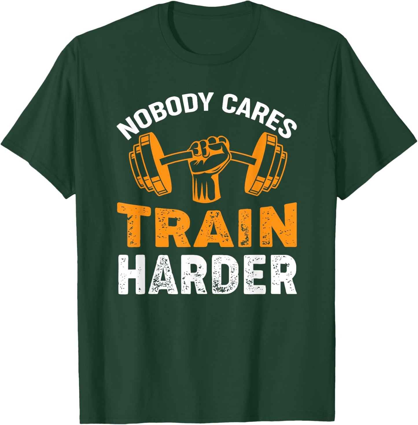 Nobody Cares Train Harder Fitness Weightlifting Workout T-Shirt - T-Shirt | Forest