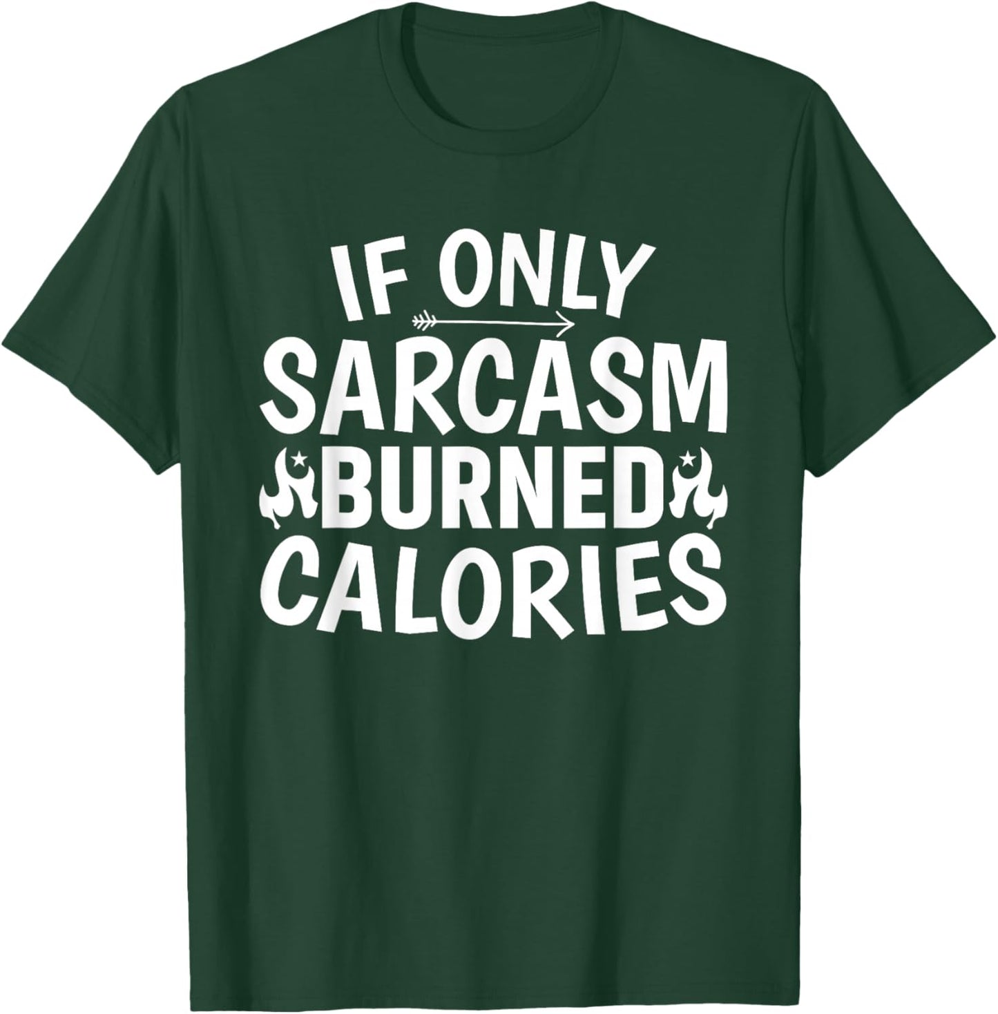 If Only Sarcasm Burned Calories, Sarcastic Funny T-Shirt - T-Shirt | Forest
