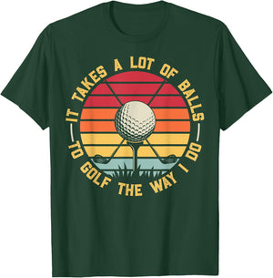 Golfing Lover It Takes A Lot Of Balls To Golf The Way I Do T-Shirt - T-Shirt | Forest