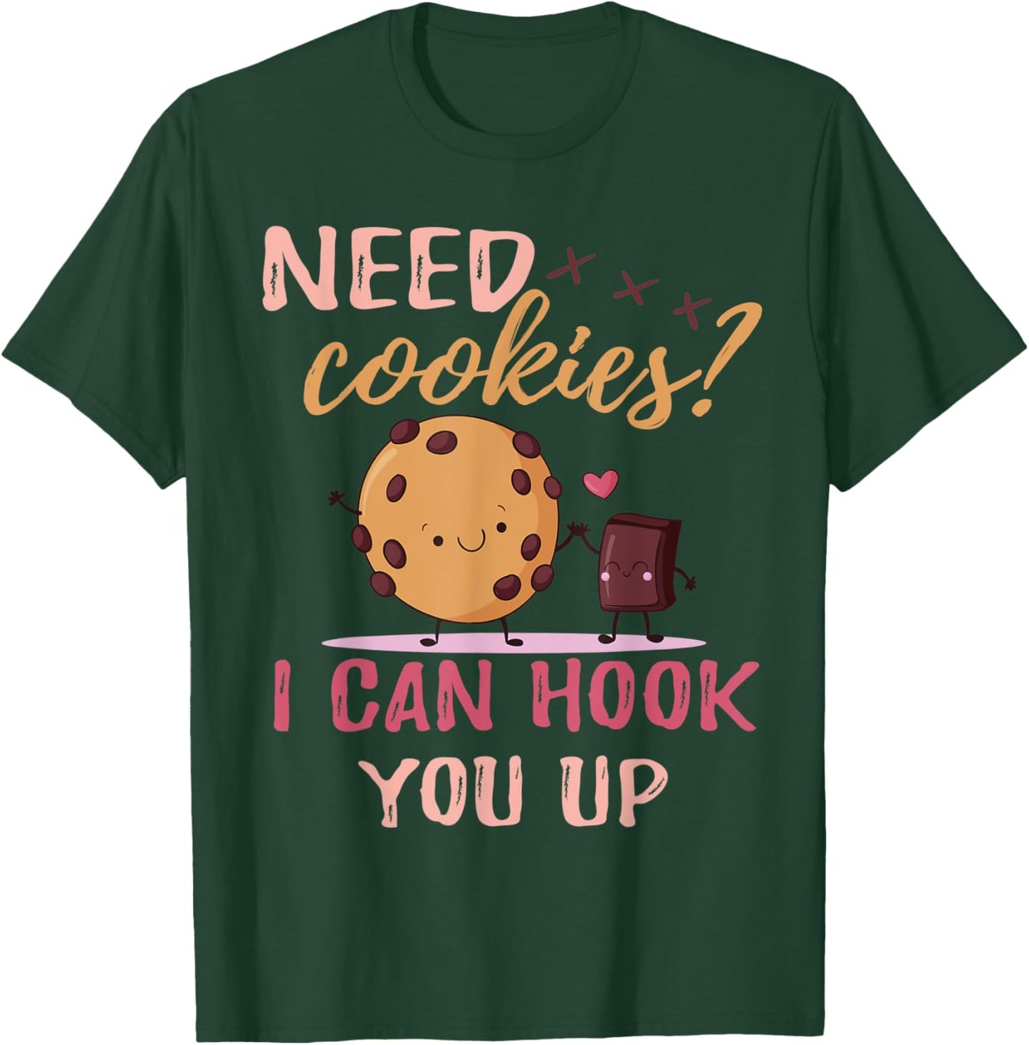 Funny Baker sarcastic quote, Need Cookies? I Can Hook You Up T-Shirt - T-Shirt | Forest