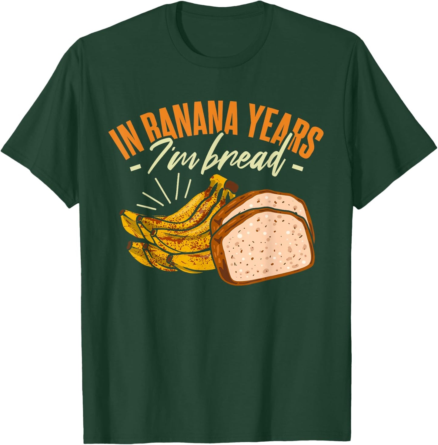 Banana Bread In Banana Years I'm Bread T-Shirt - T-Shirt | Forest