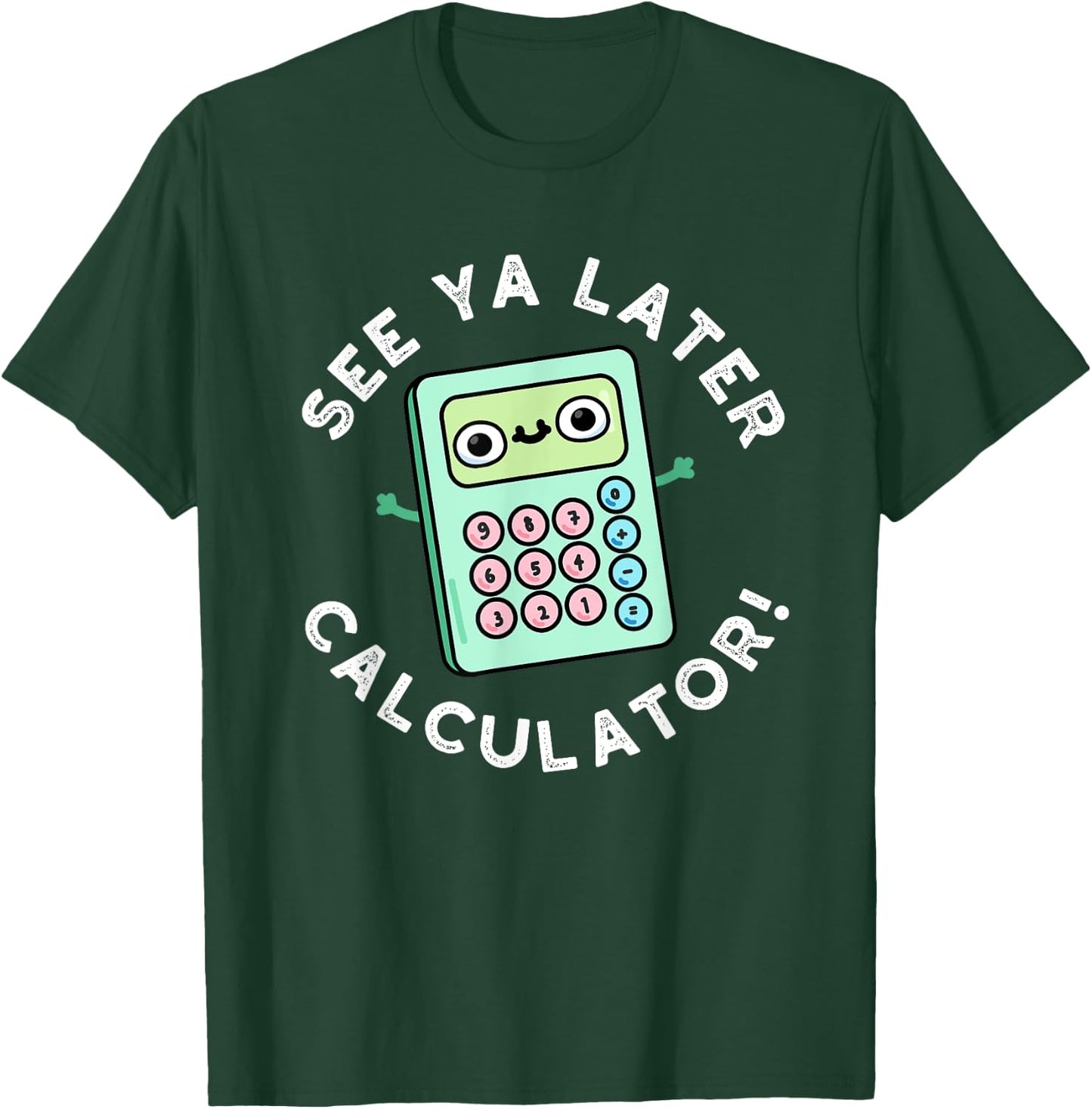 See Ya Later Calculator Funny Gadget Pun T-Shirt - T-Shirt | Forest
