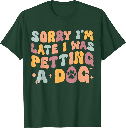 Sorry I'm Late I Was Petting A Dog Funny Dog Lover Women T-Shirt - T-Shirt | Forest