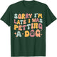 Sorry I'm Late I Was Petting A Dog Funny Dog Lover Women T-Shirt - T-Shirt | Forest