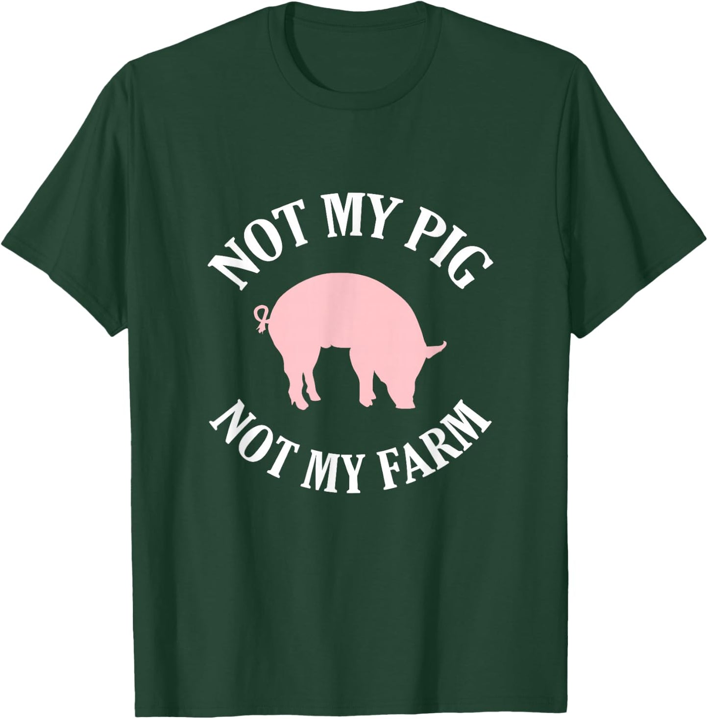 Not My Pig Not My Farm Funny T-Shirt - T-Shirt | Forest
