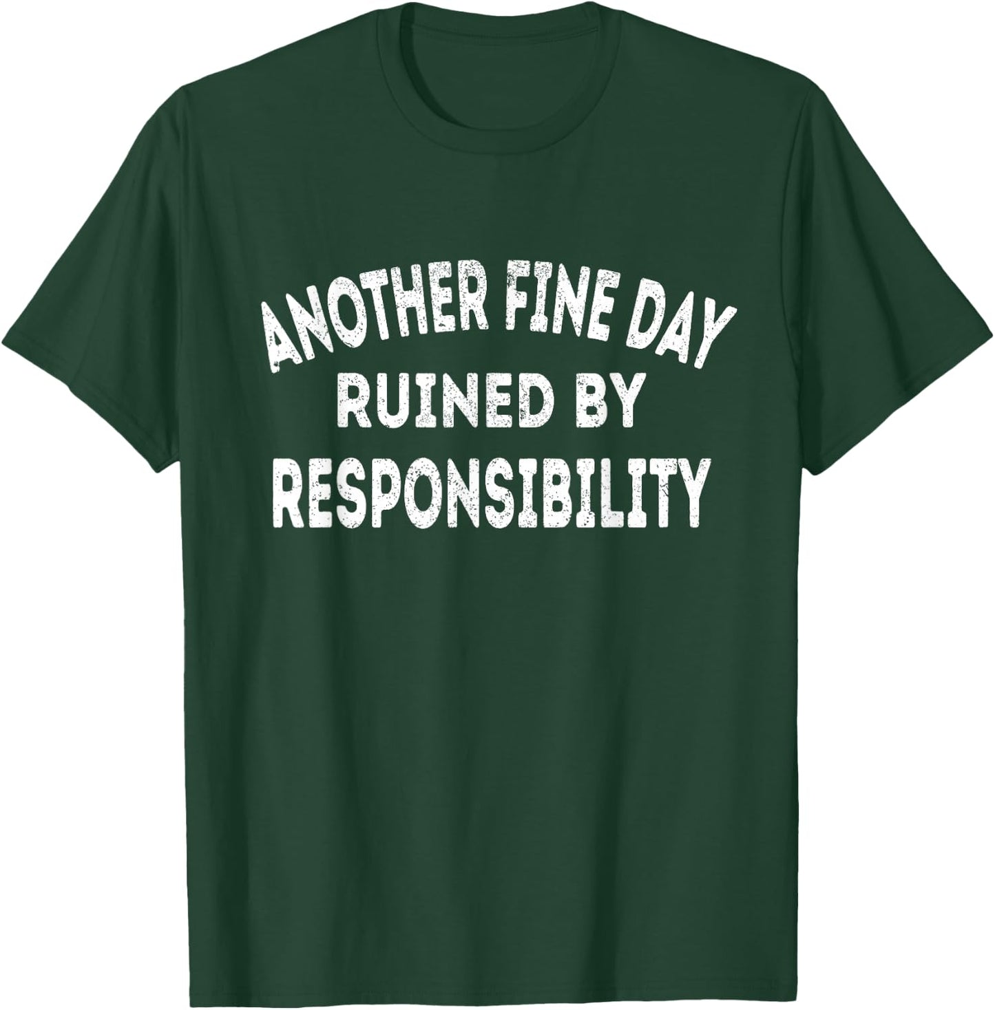 Another Fine Day Ruined by Responsibility - Fun Sarcasm T-Shirt - T-Shirt | Forest